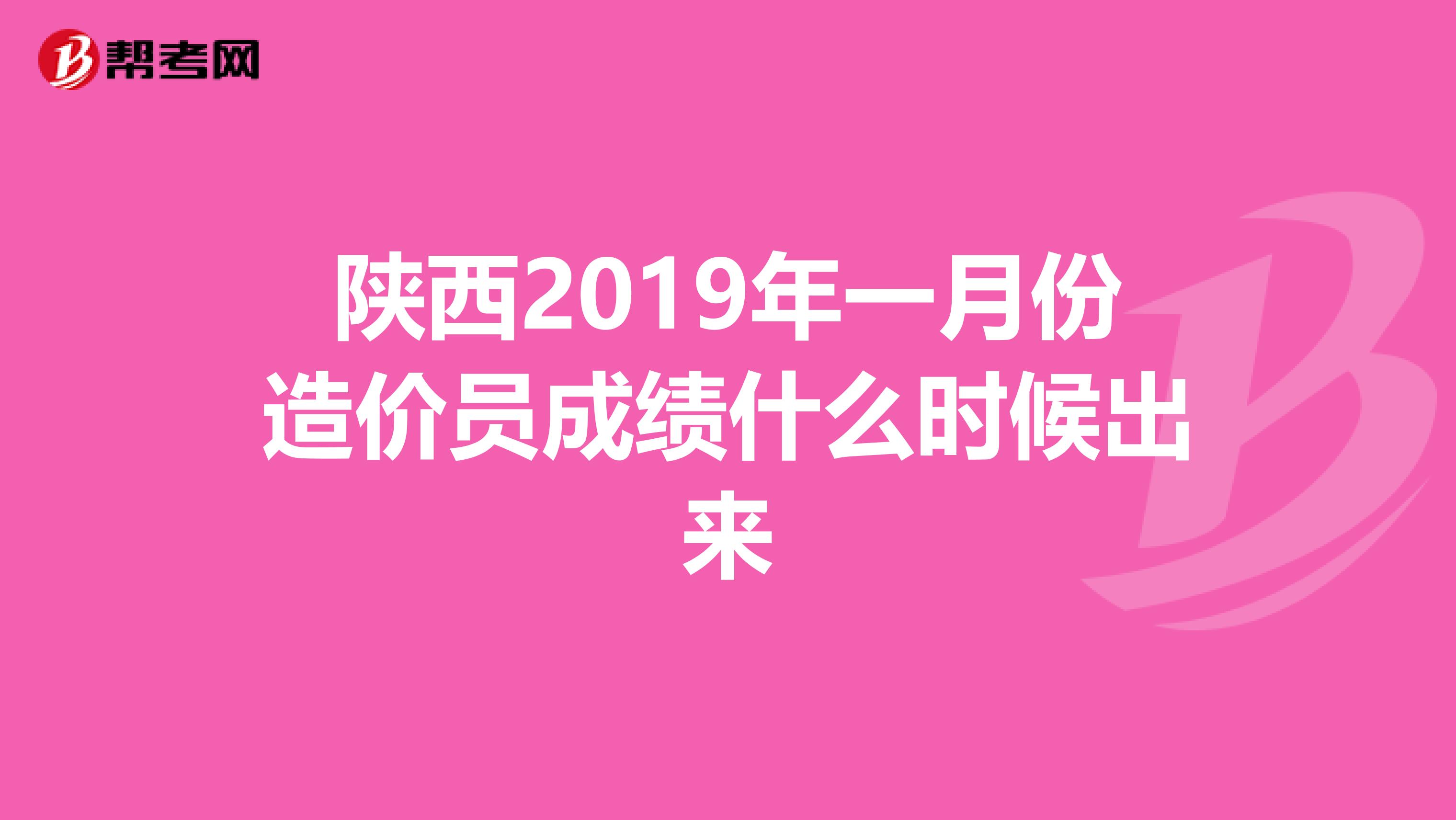 陕西2019年一月份造价员成绩什么时候出来