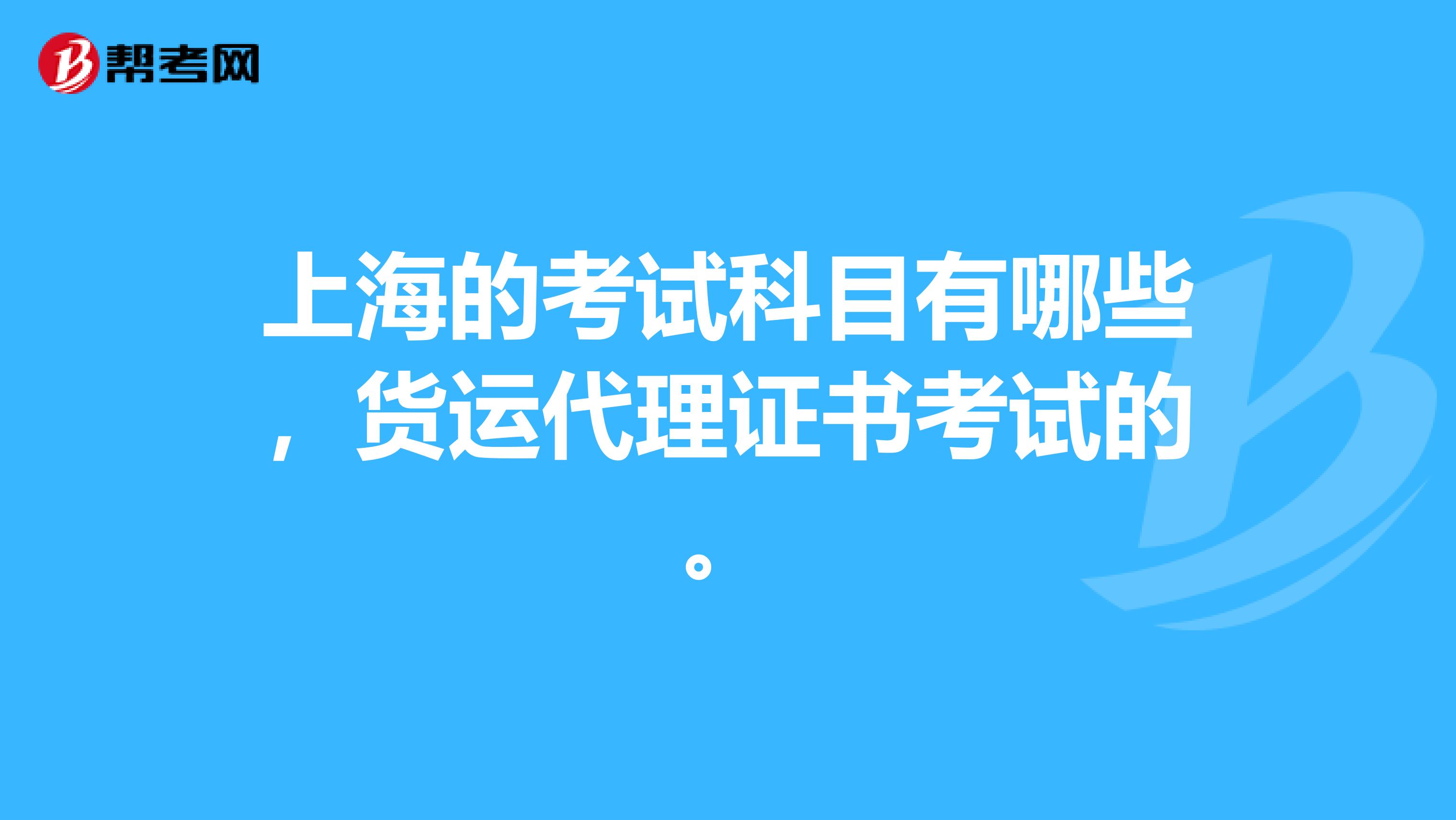上海的考试科目有哪些，货运代理证书考试的。