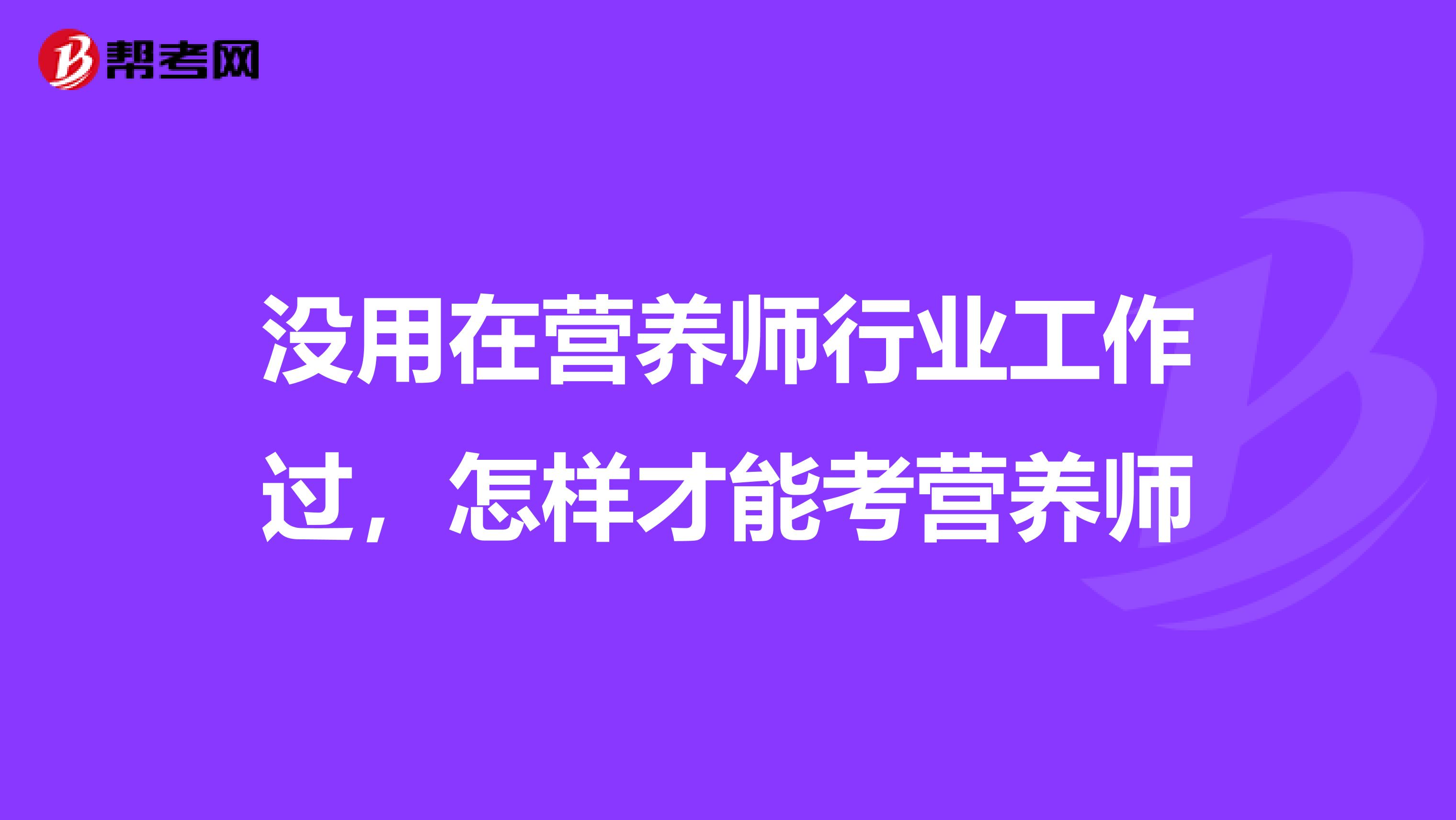 没用在营养师行业工作过,怎样才能考营养师