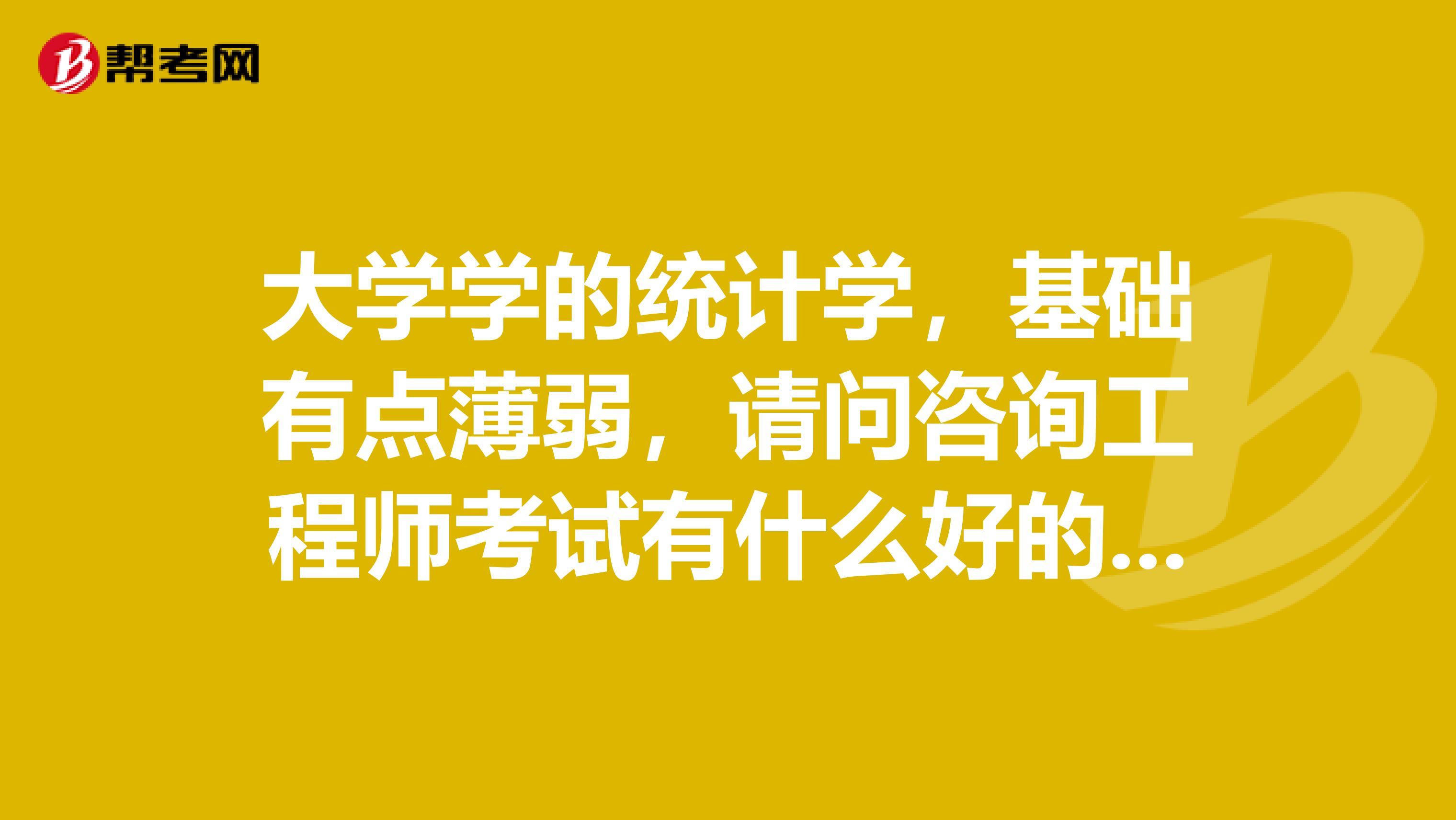 大学学的统计学，基础有点薄弱，请问咨询工程师考试有什么好的学习方法？