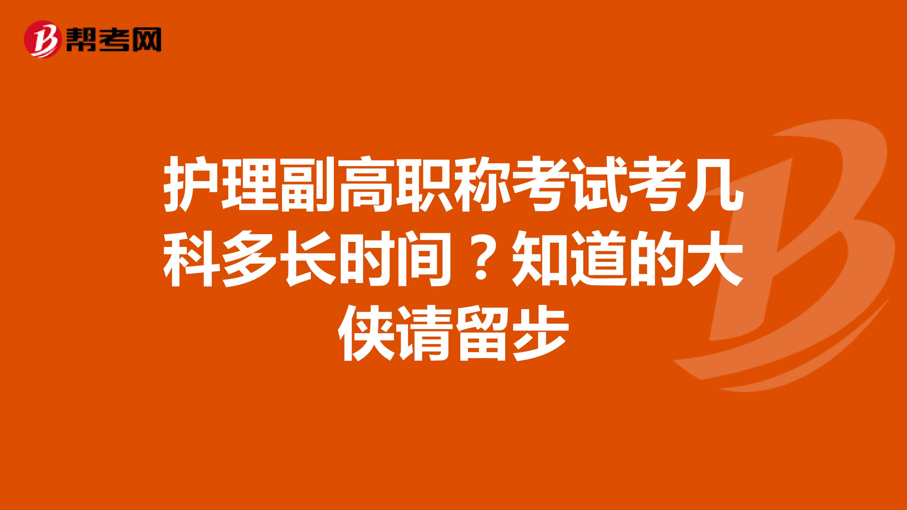 护理副高职称考试考几科多长时间？知道的大侠请留步