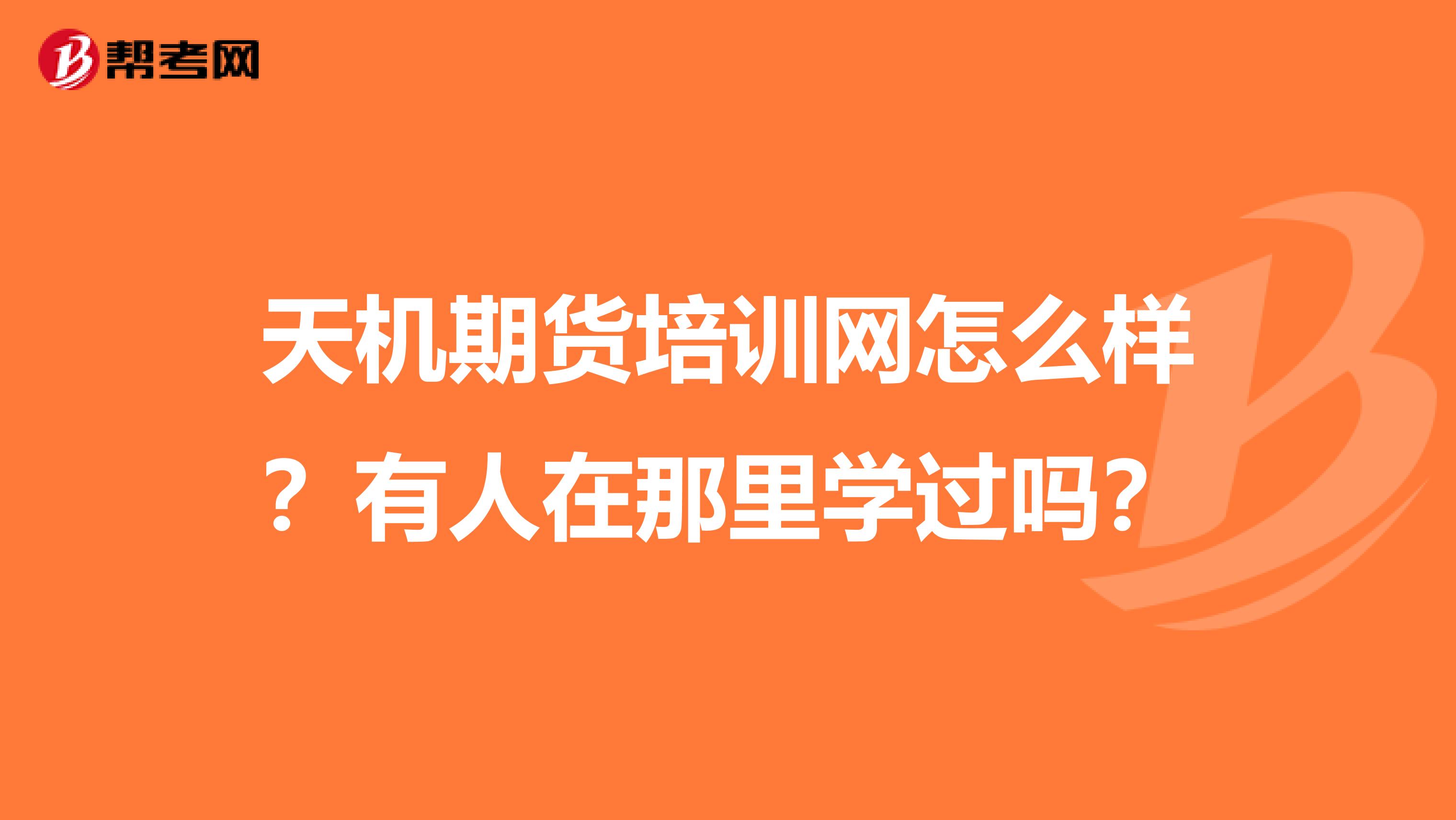 天机期货培训网怎么样?有人在那里学过吗?