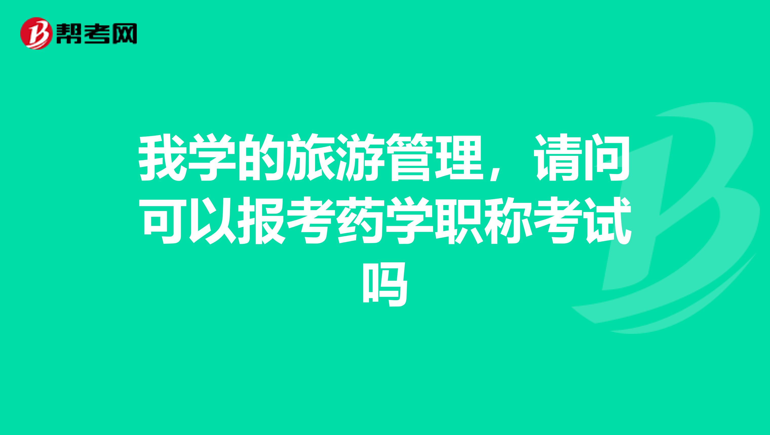 我学的旅游管理，请问可以报考药学职称考试吗