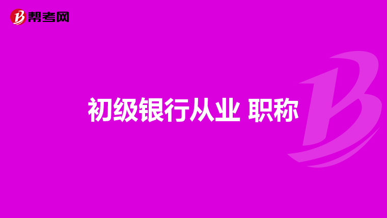 初级银行从业 职称