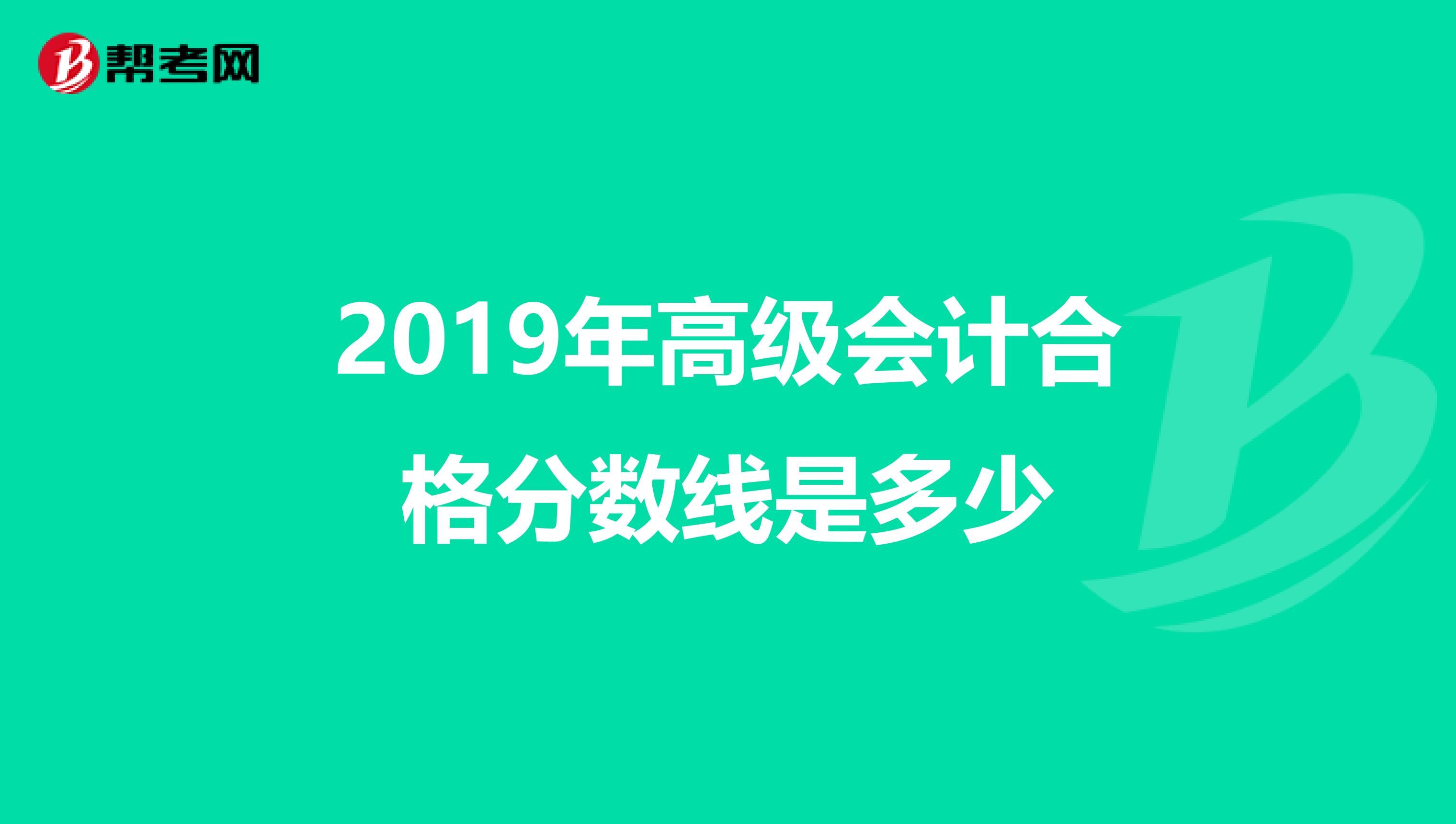 2019年高級會計合格分數(shù)線是多少
