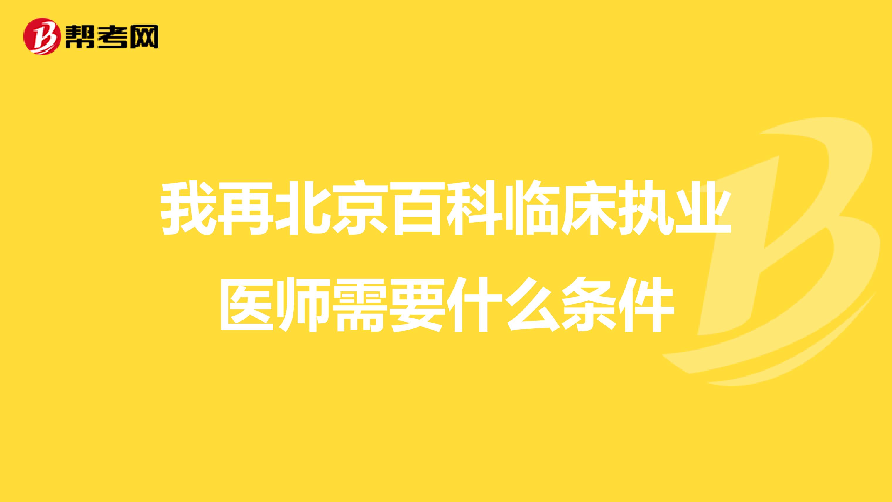 我再北京百科临床执业医师需要什么条件