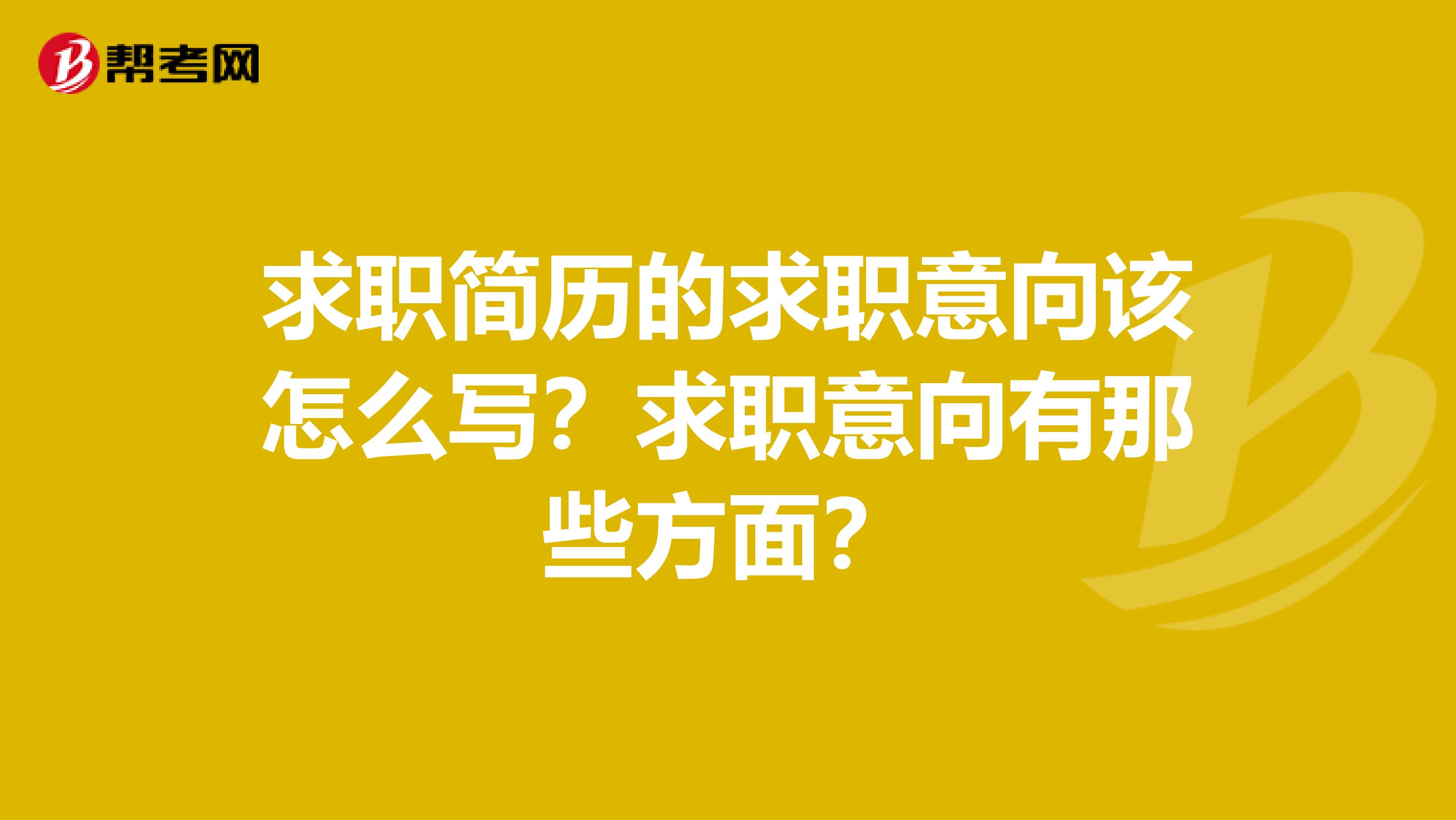 求职简历的求职意向该怎么写？求职意向有那些方面？