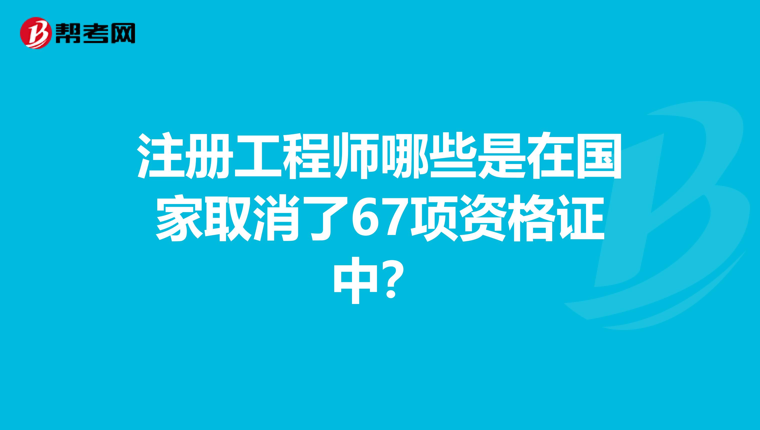 注冊工程師哪些是在國家取消了67項(xiàng)資格證中？