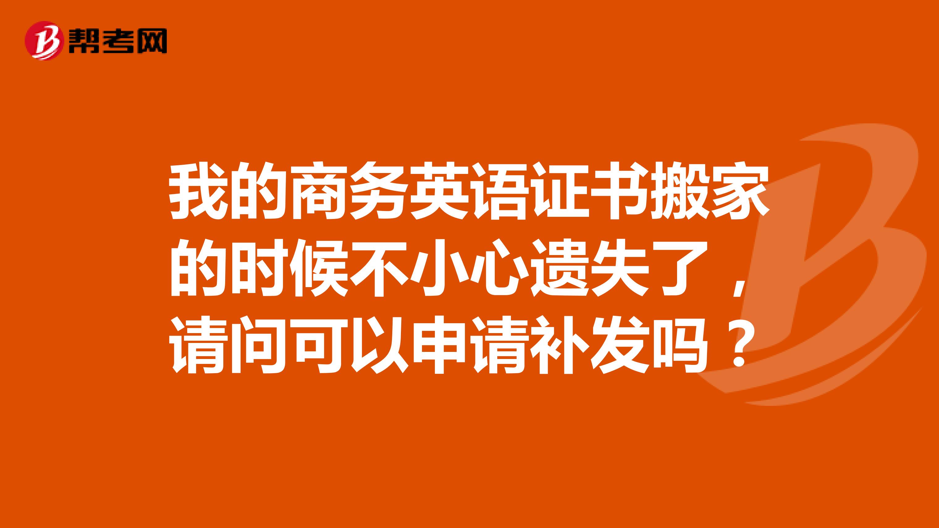 我的商务英语证书搬家的时候不小心遗失了，请问可以申请补发吗？