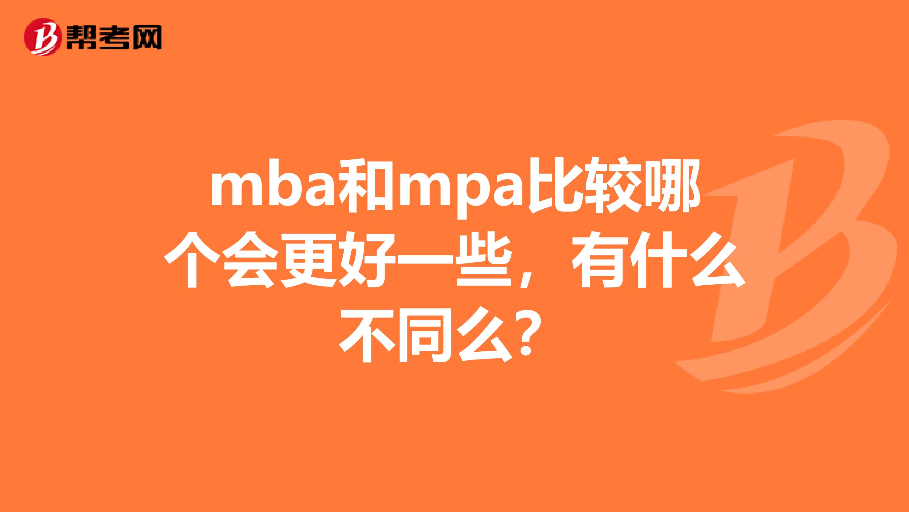 mba和mpa比较哪个会更好一些，有什么不同么？