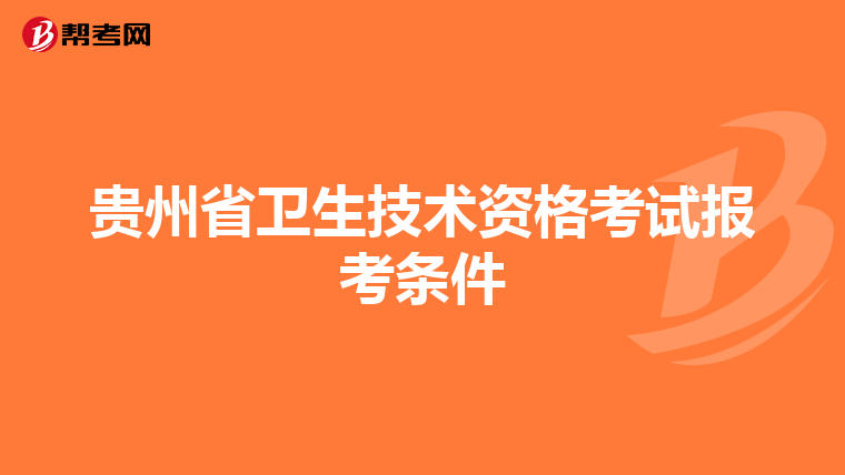 贵州省卫生技术资格考试报考条件