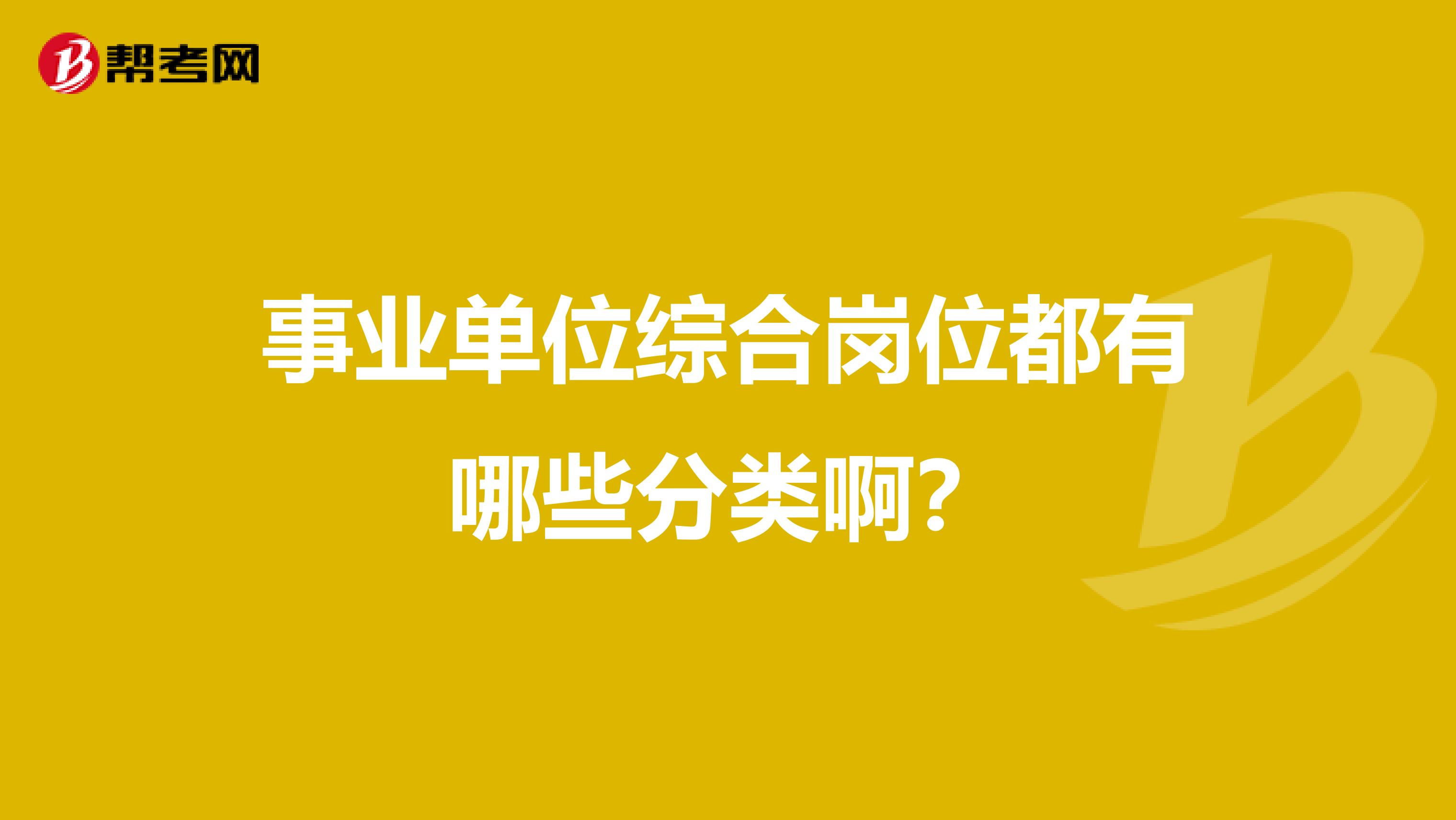事业单位综合岗位都有哪些分类啊?