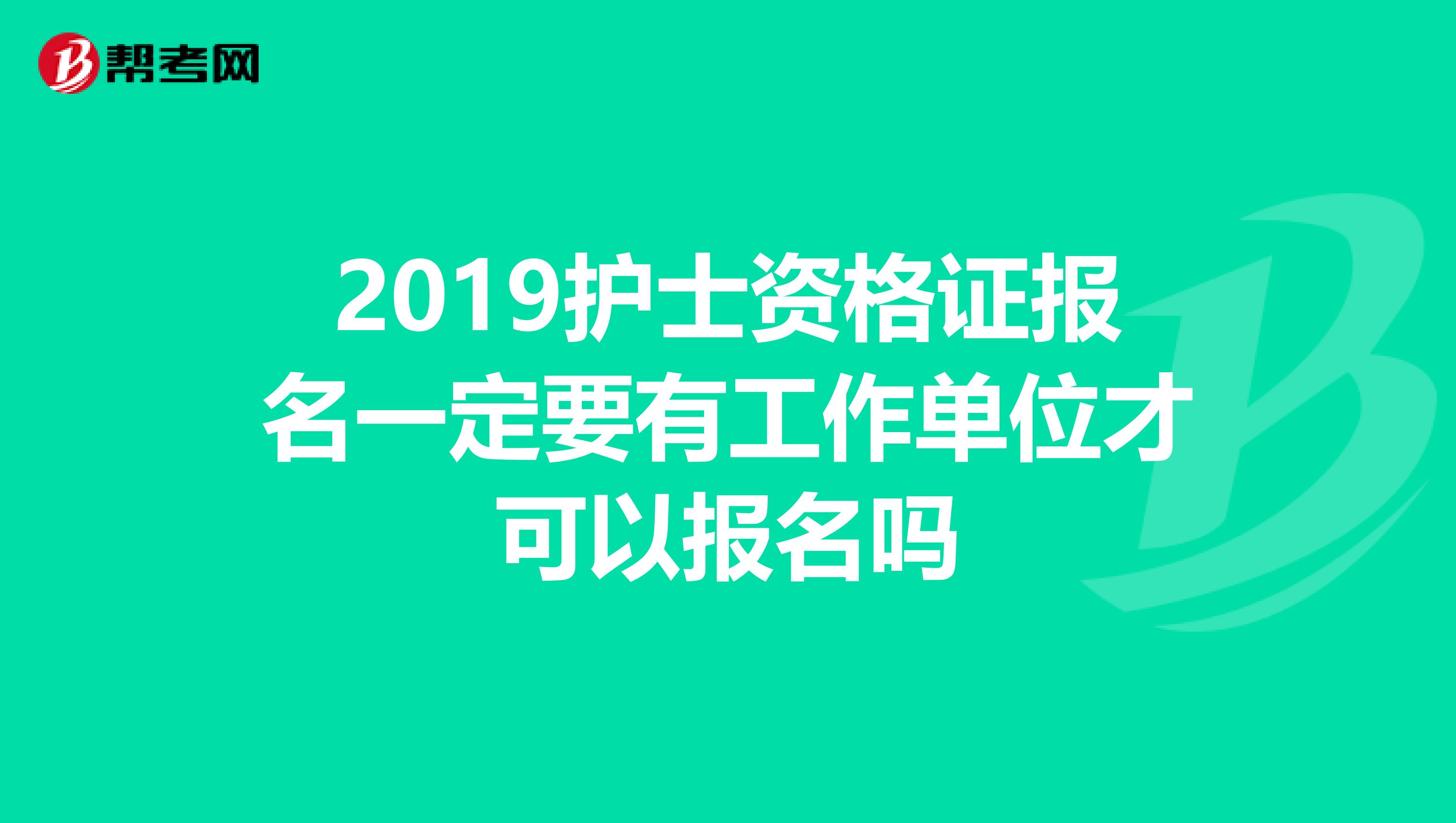2019护士资格证报名一定要有工作单位才可以报名吗
