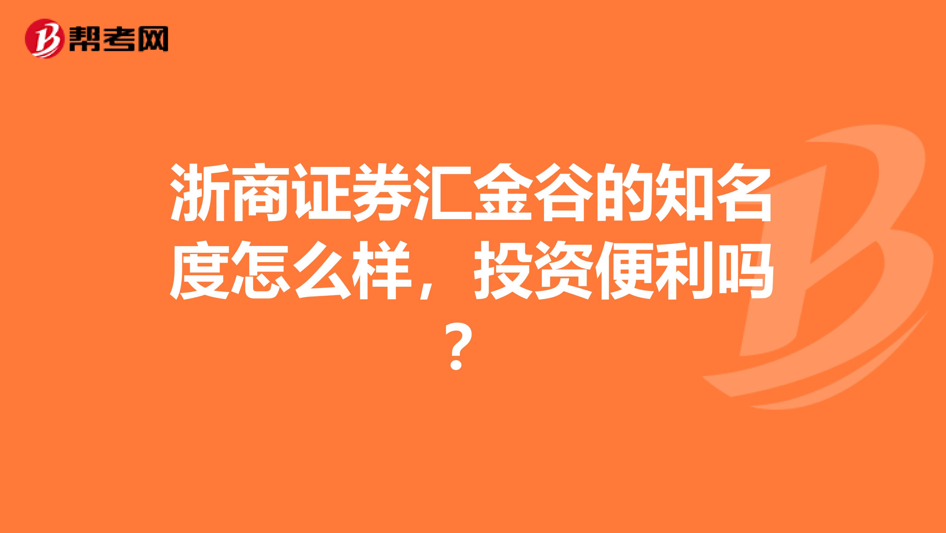 浙商证券汇金谷的知名度怎么样,投资便利吗?