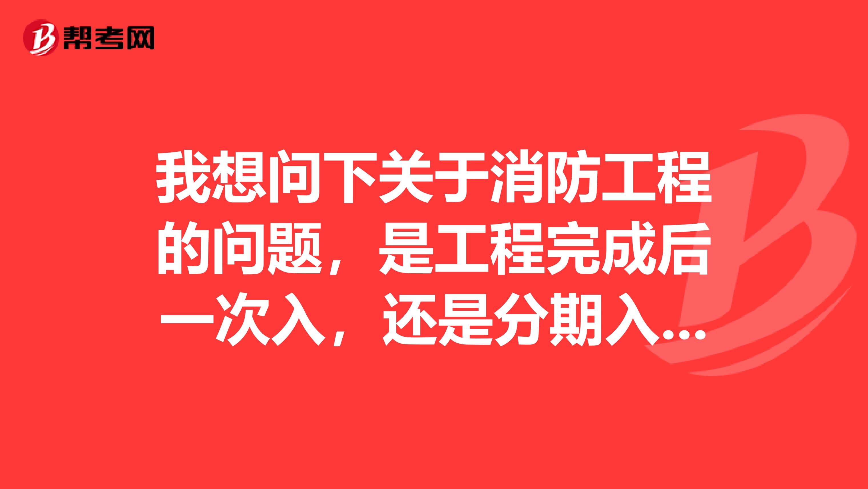 我想問下關于消防工程的問題，是工程完成后一次入，還是分期入，并想問下如何核算成本和相關賬務處理