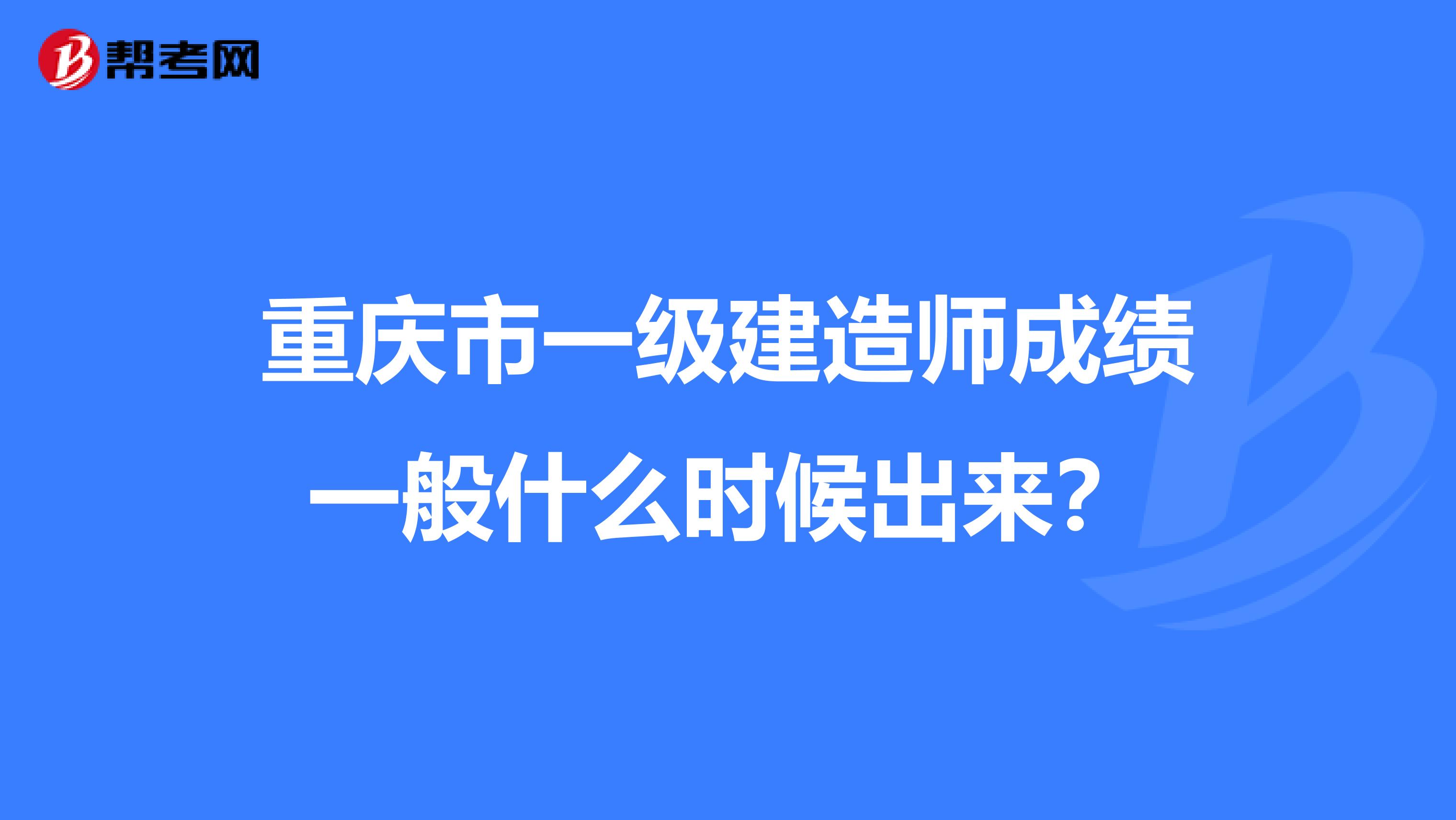 重庆市一级建造师成绩一般什么时候出来？