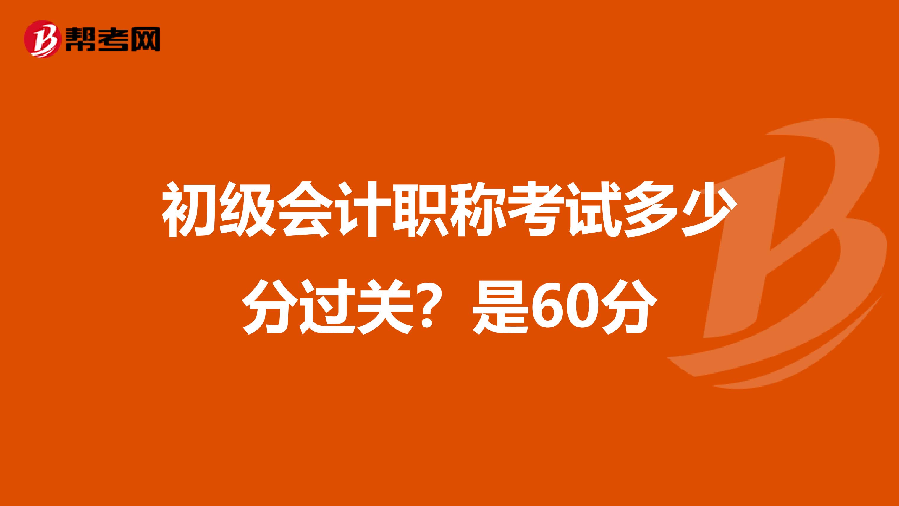 初级会计职称考试多少分过关？是60分