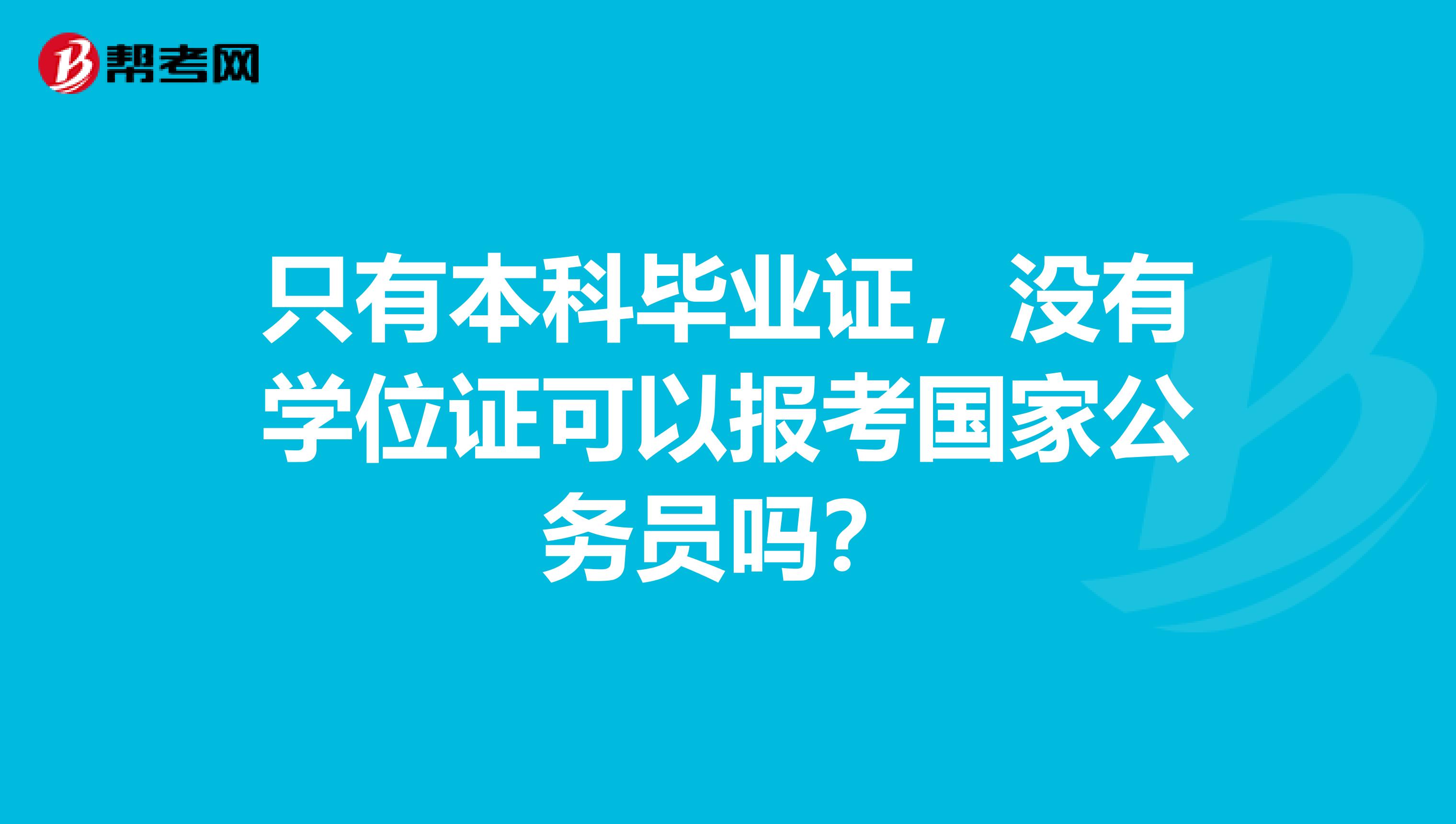 只有本科毕业证,没有学位证可以报考国家公务员吗?