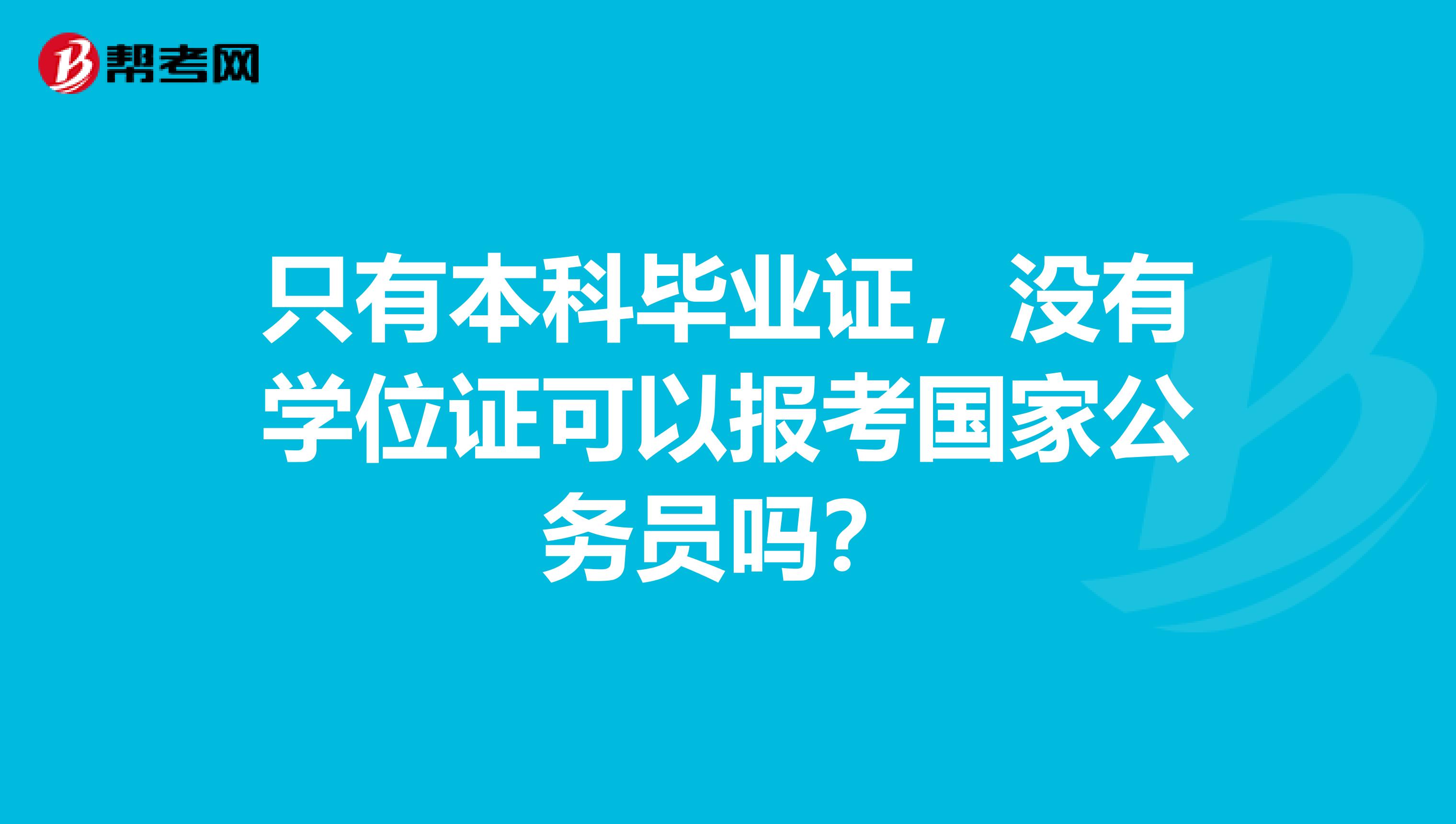 只有本科毕业证，没有学位证可以报考国家公务员吗？