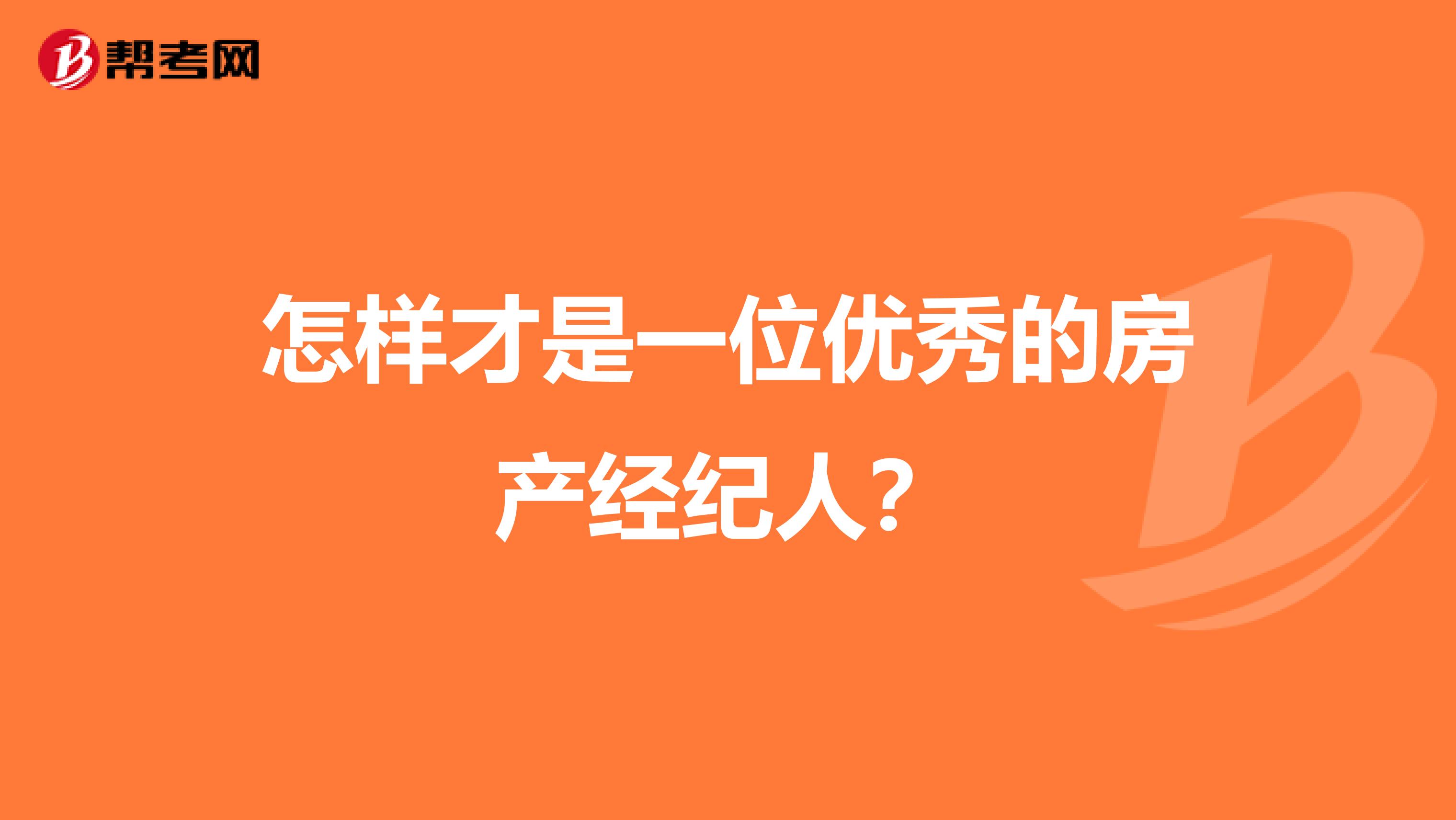 怎样才是一位优秀的房产经纪人?