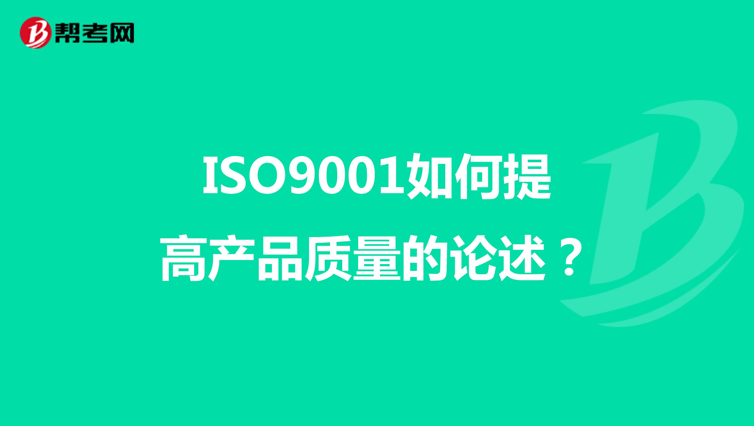 ISO9001如何提高产品质量的论述？
