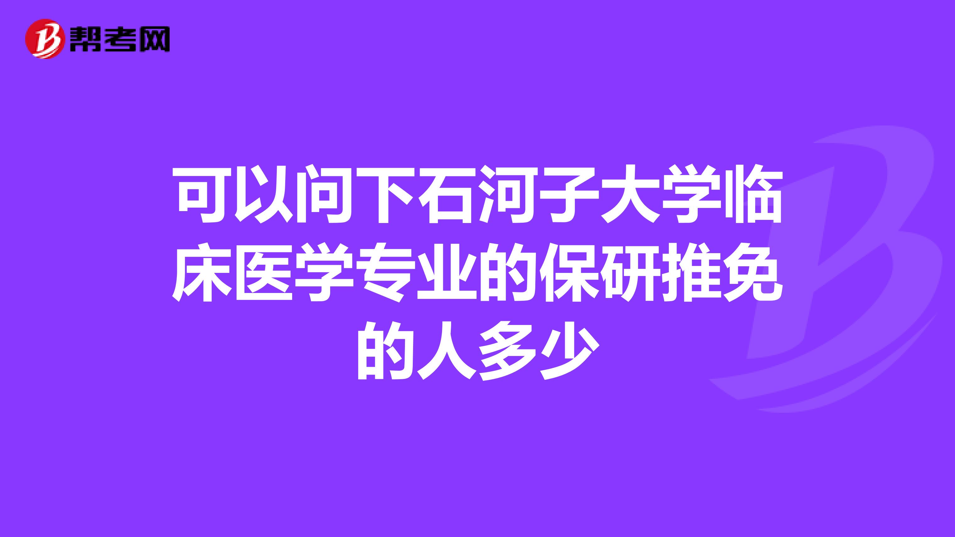 可以问下石河子大学临床医学专业的保研推免的人多少