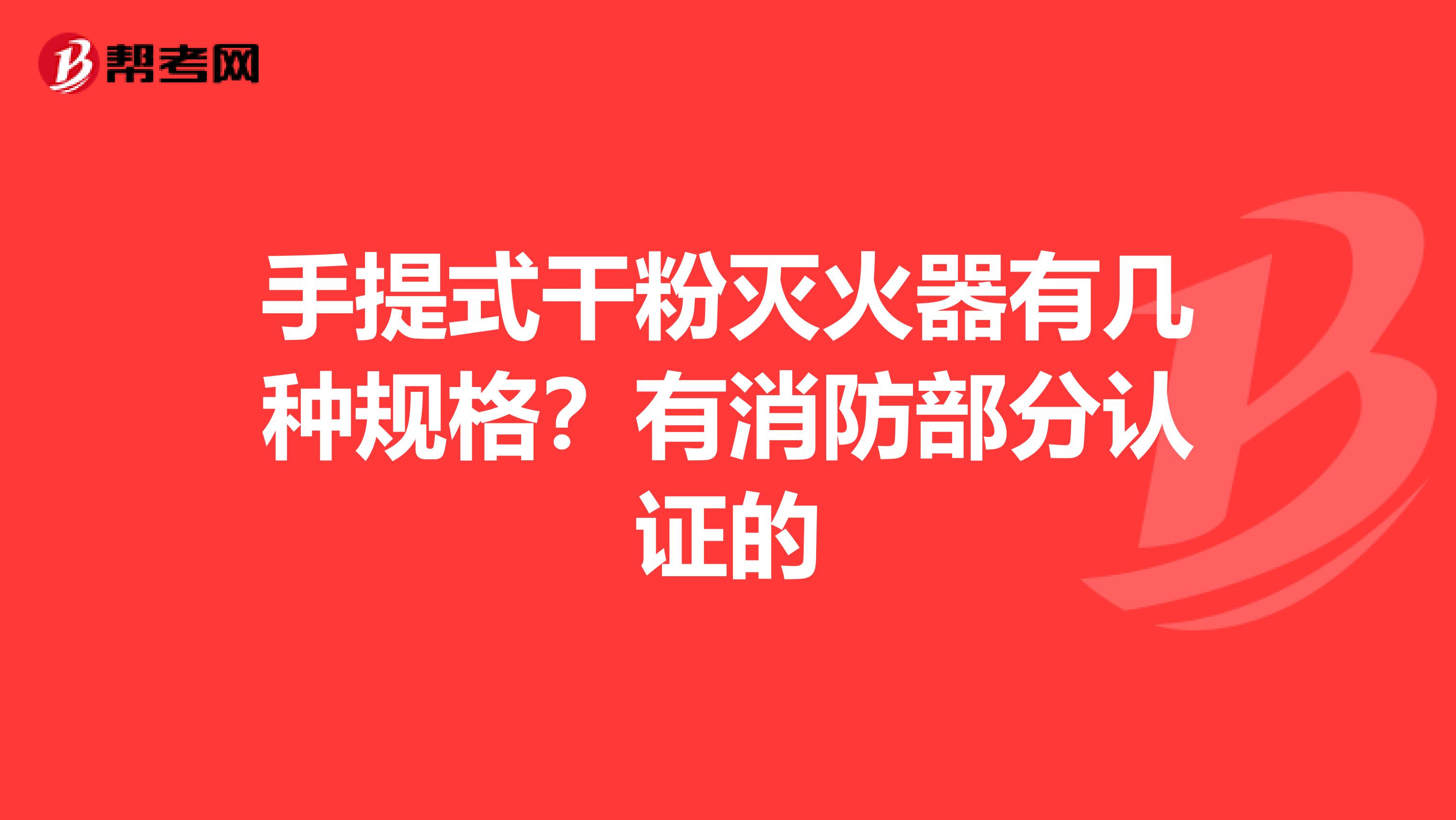 手提式干粉灭火器有几种规格?有消防部分认证的