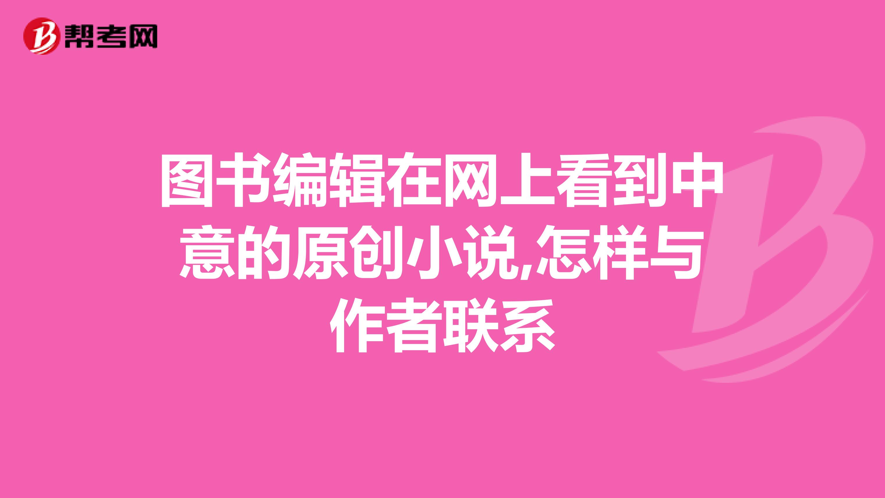 图书编辑在网上看到中意的原创小说,怎样与作者联系