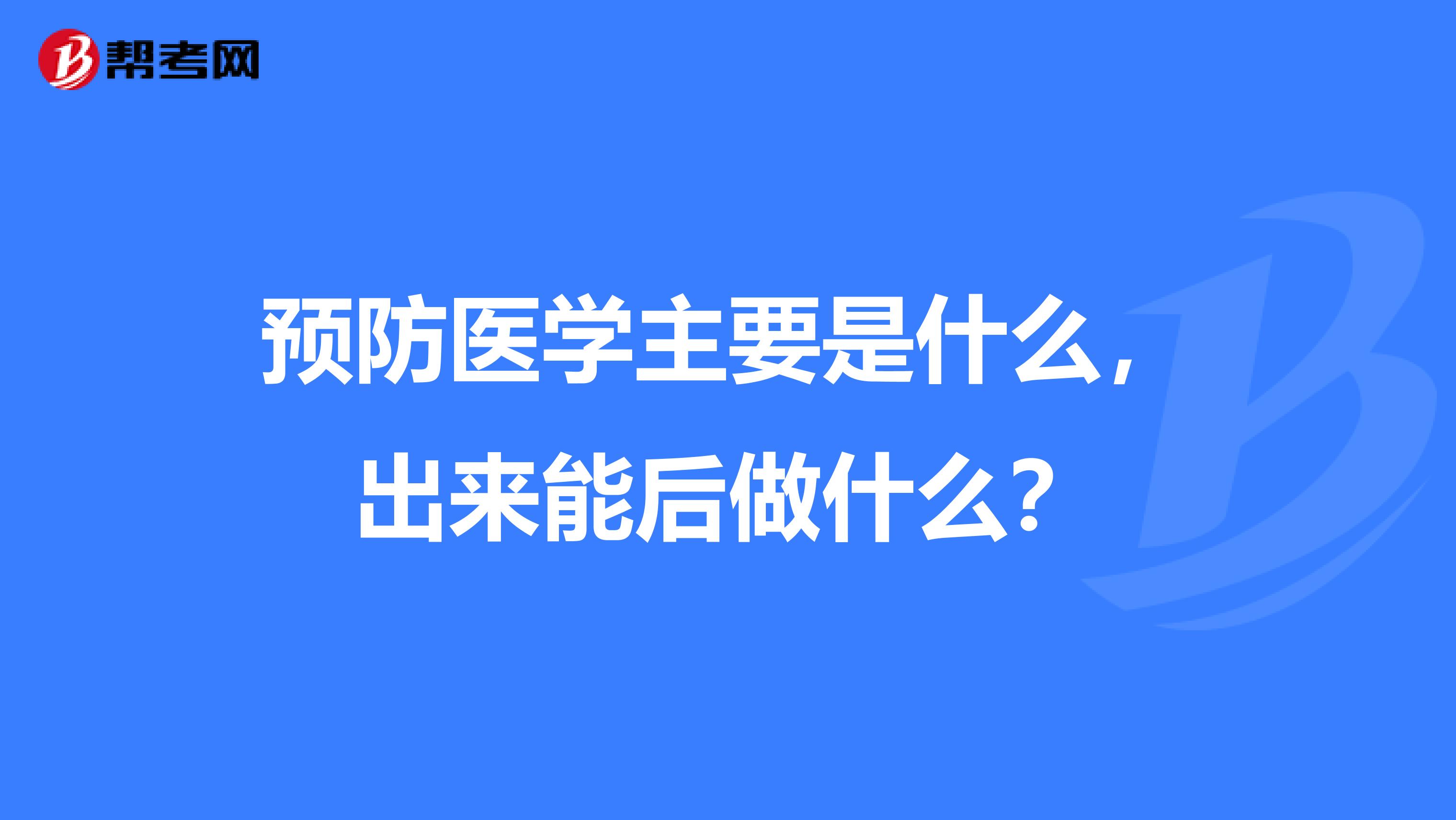 预防医学主要是什么,出来能后做什么?