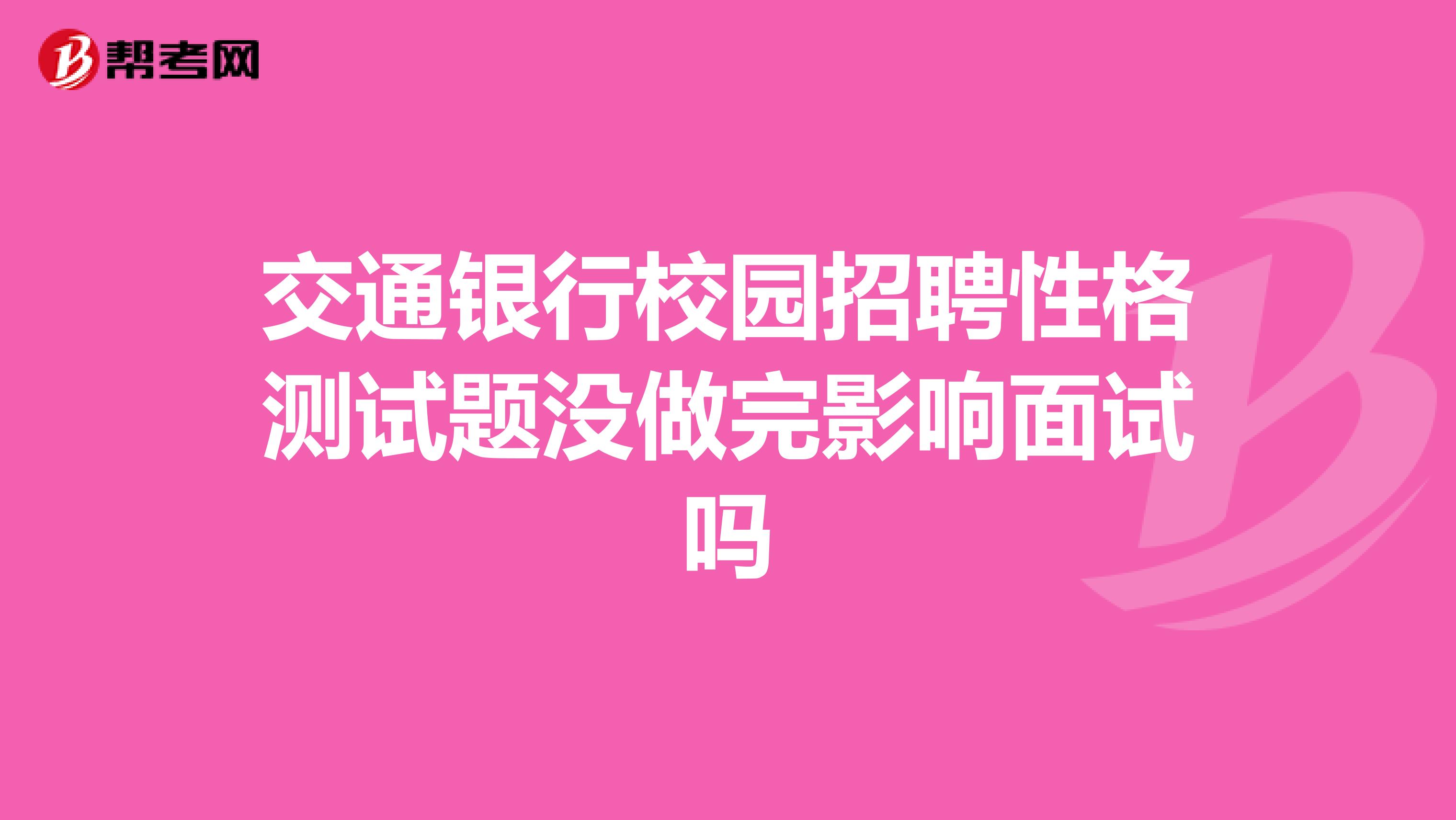 交通银行校园招聘性格测试题没做完影响面试吗
