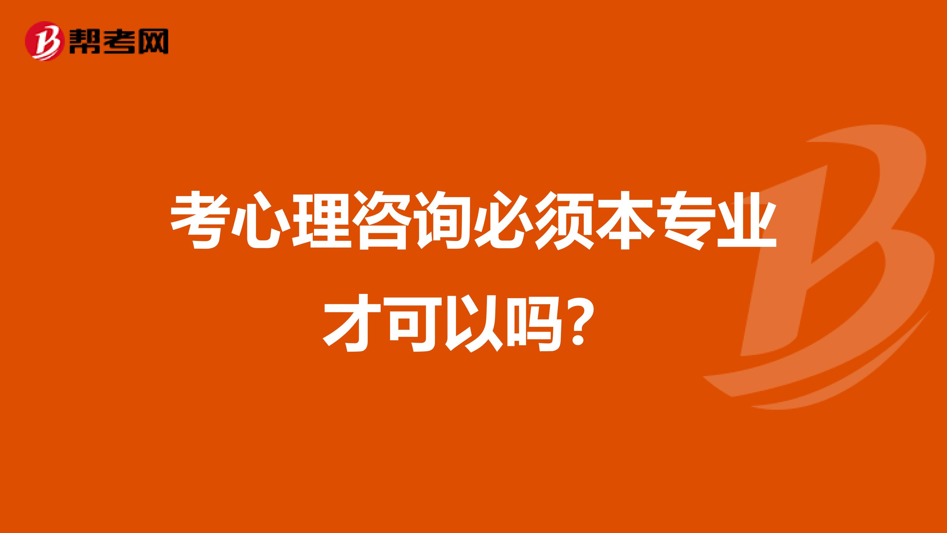 考心理咨询必须本专业才可以吗？