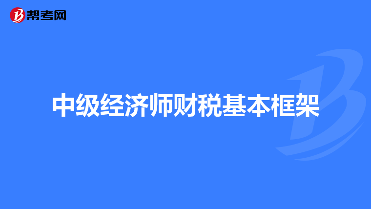 中級(jí)經(jīng)濟(jì)師財(cái)稅基本框架