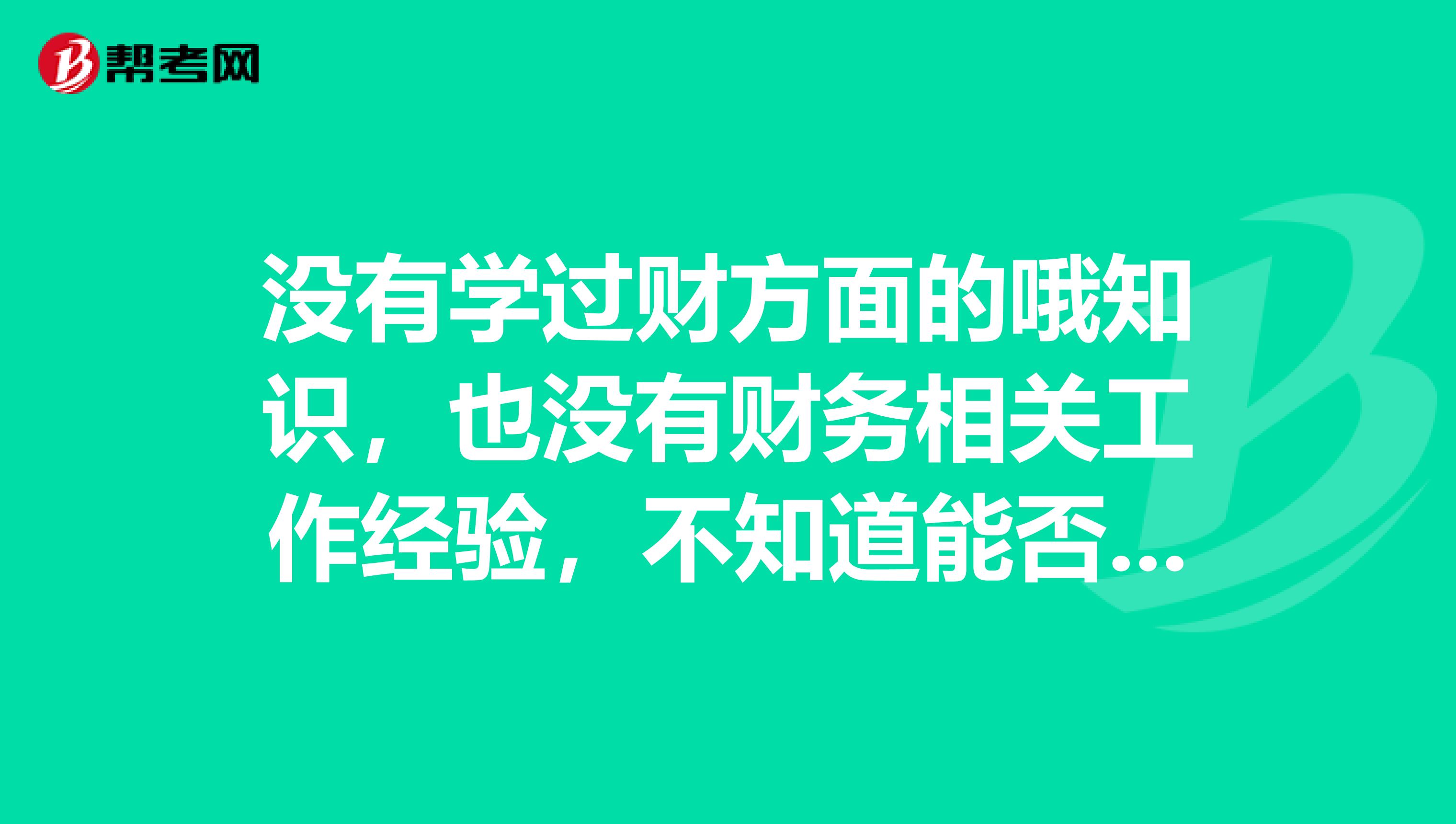 没有学过财方面的哦知识,也没有财务相关工作经验,不知道能否考初级会计职称?