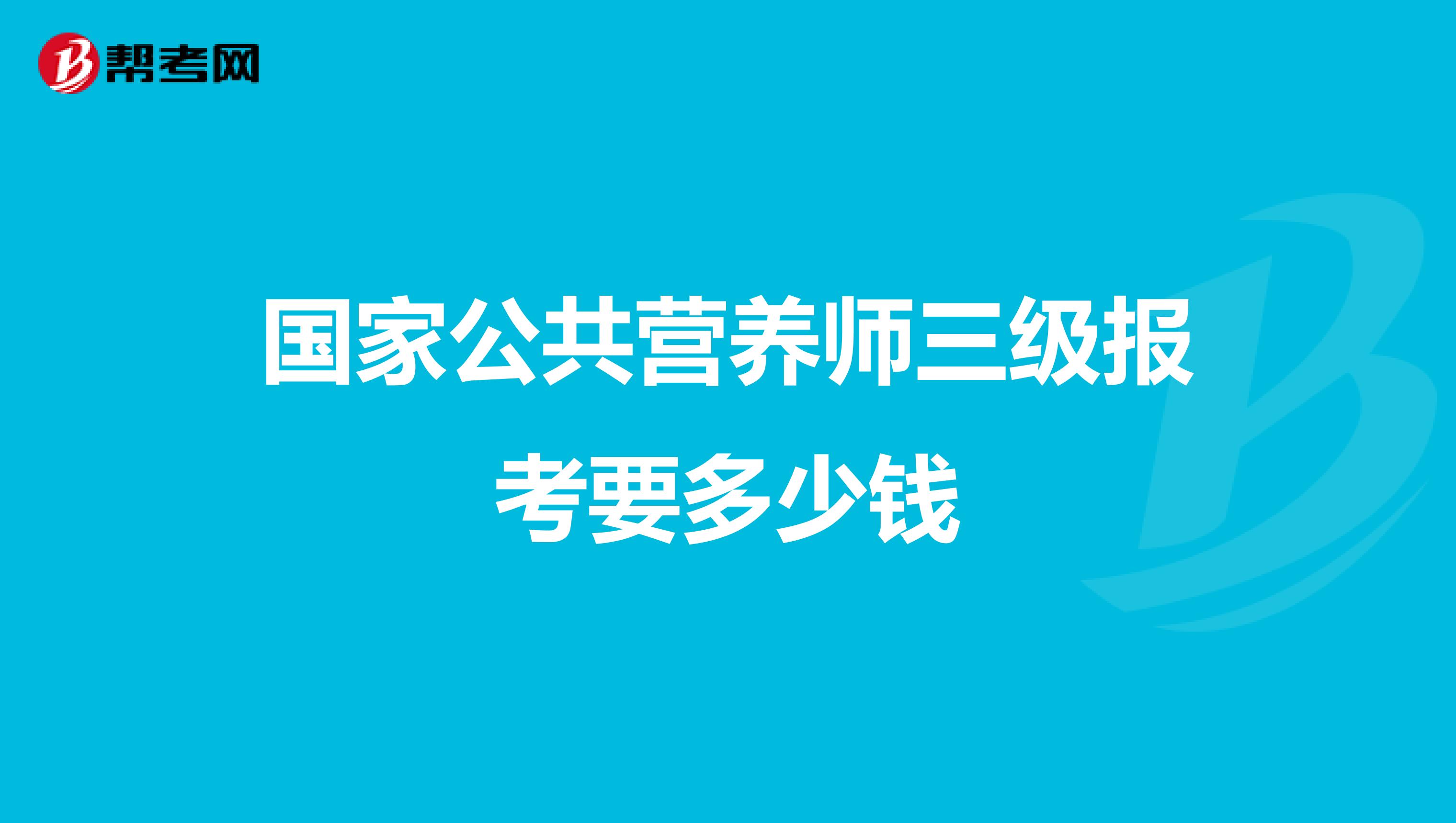国家公共营养师三级报考要多少钱