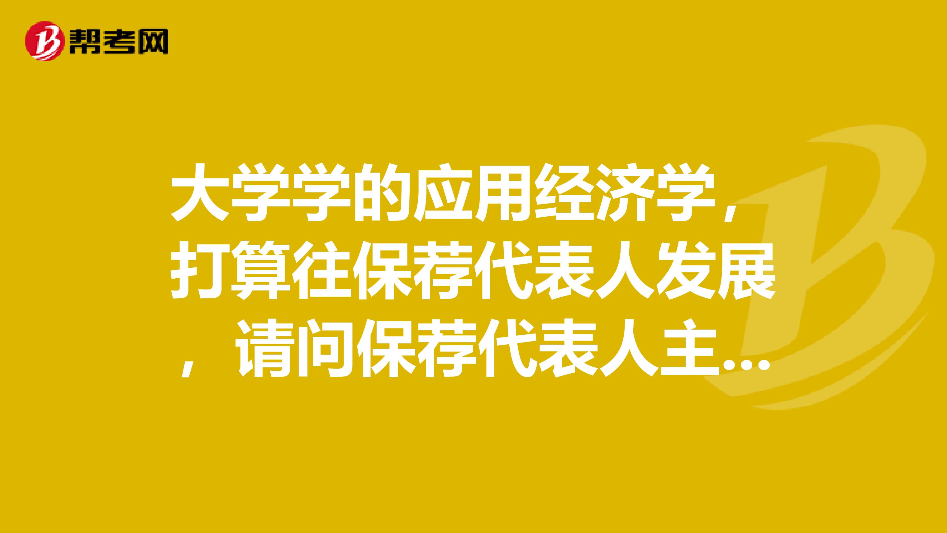 大学学的应用经济学，打算往保荐代表人发展，请问保荐代表人主要是从事什么工作？