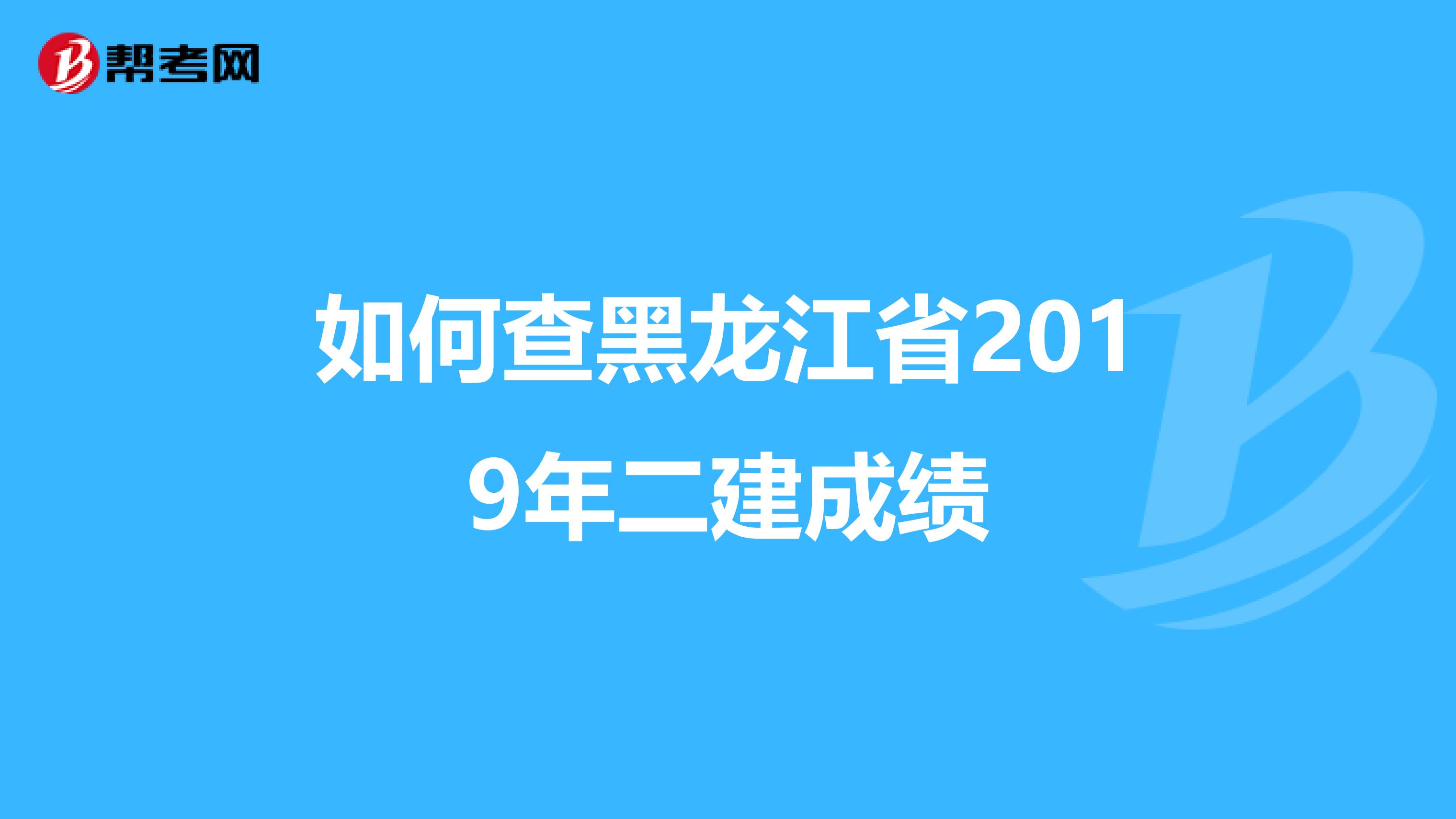 如何查黑龙江省2019年二建成绩