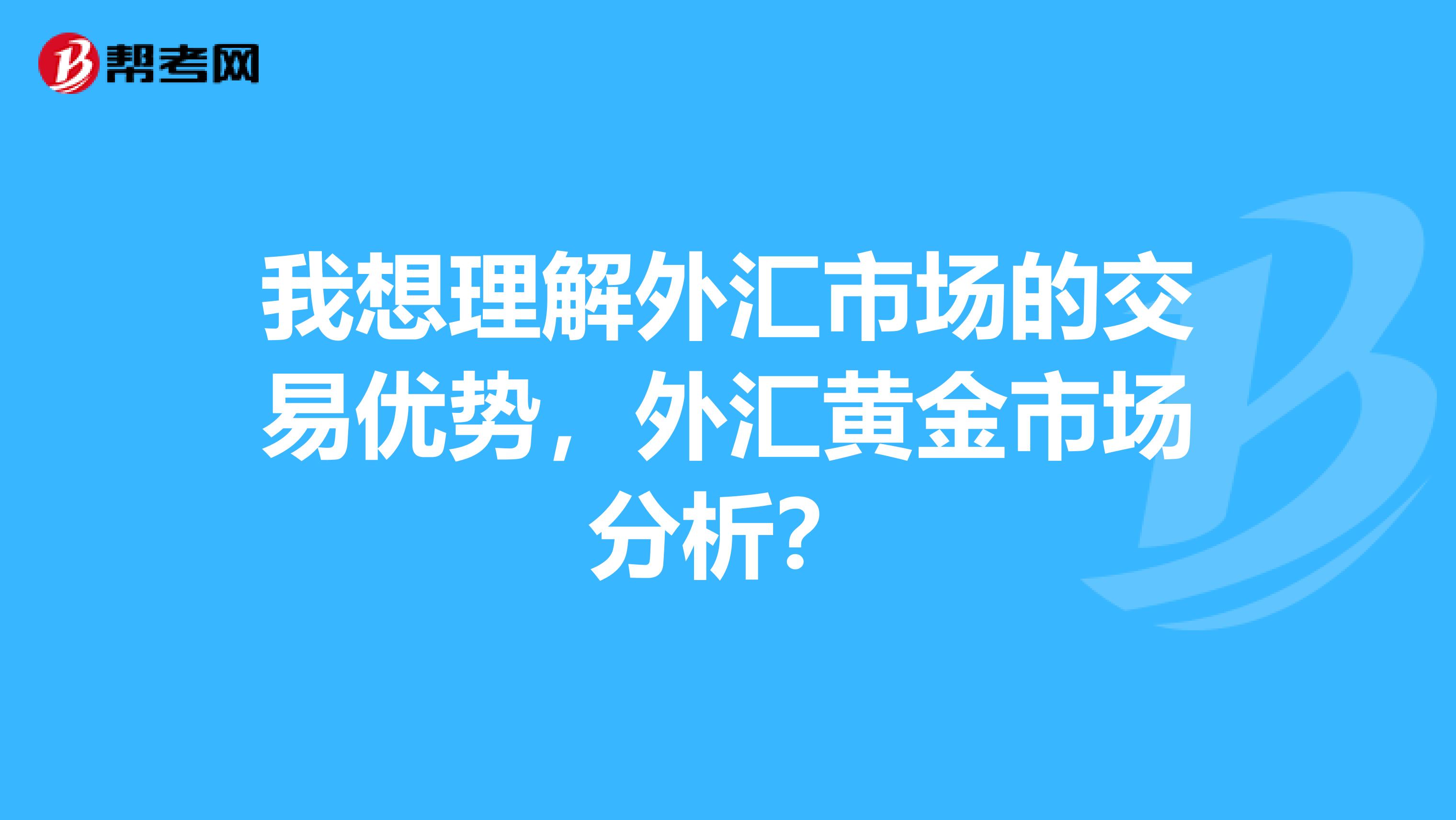 我想理解外汇市场的交易优势，外汇黄金市场分析？