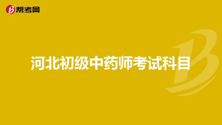 河北初级中药师考试科目
