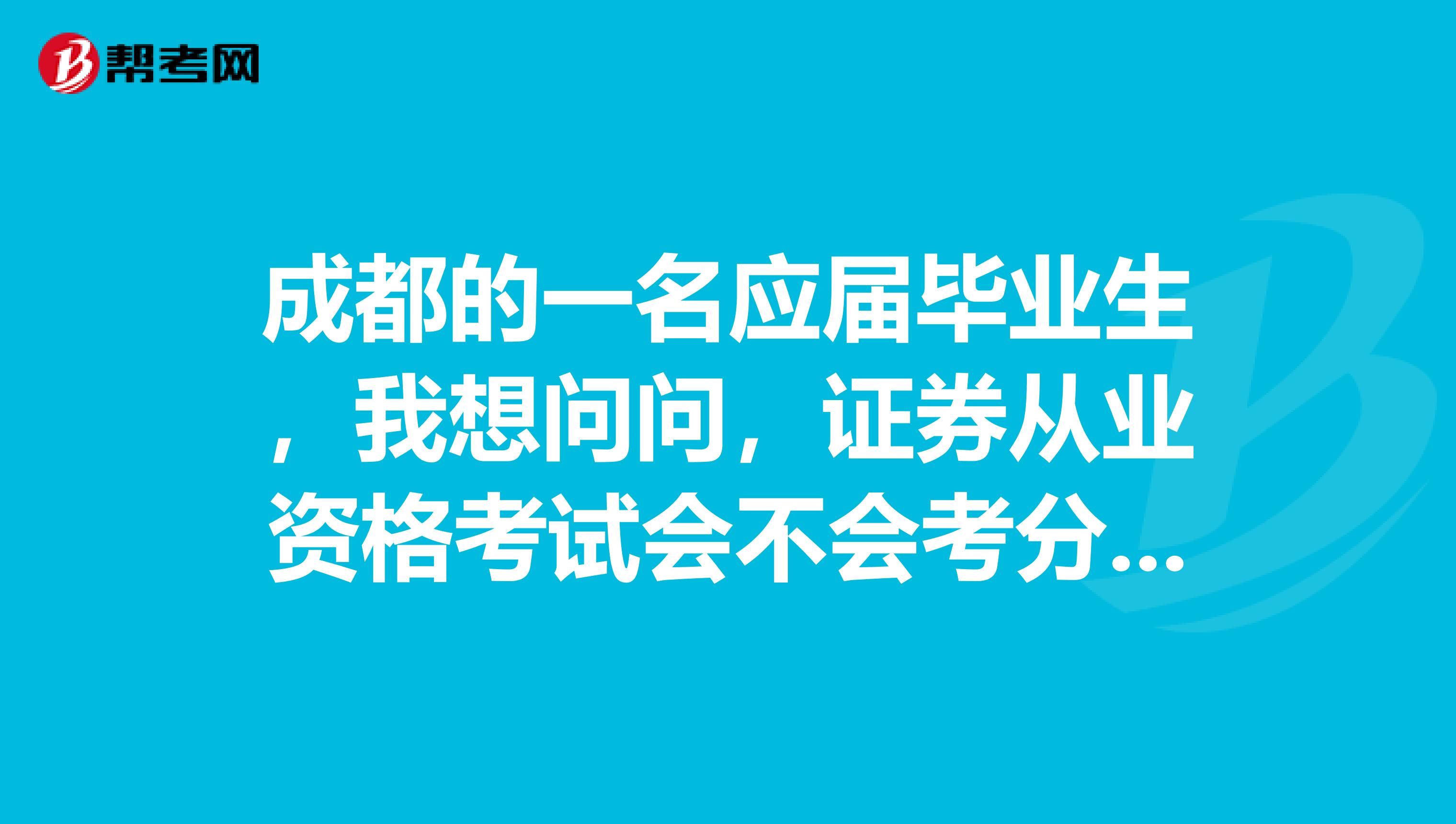 成都的一名应届毕业生，我想问问，证券从业资格考试会不会考分析题呀？材料题呀？