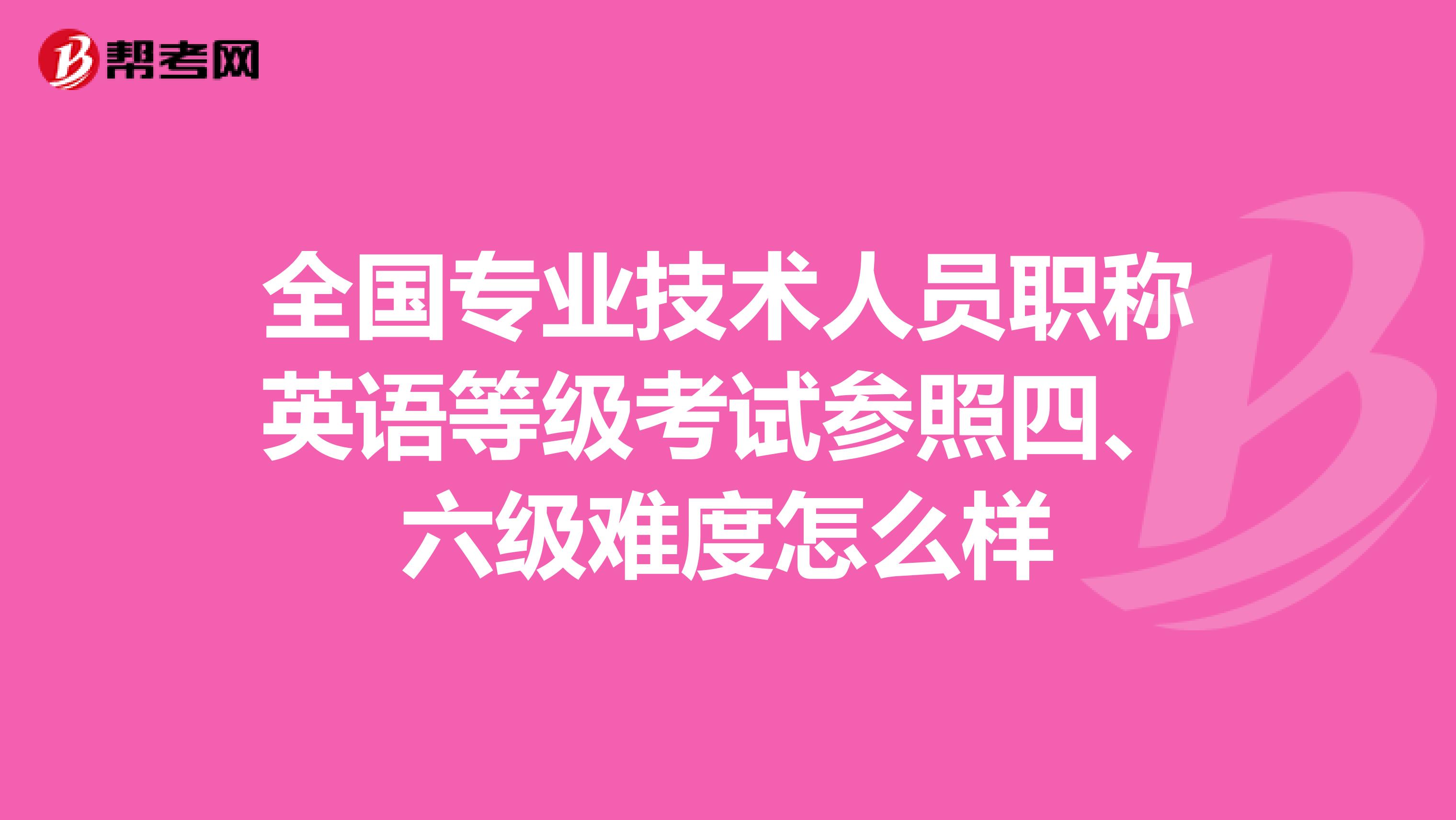 全国专业技术人员职称英语等级考试参照四、六级难度怎么样