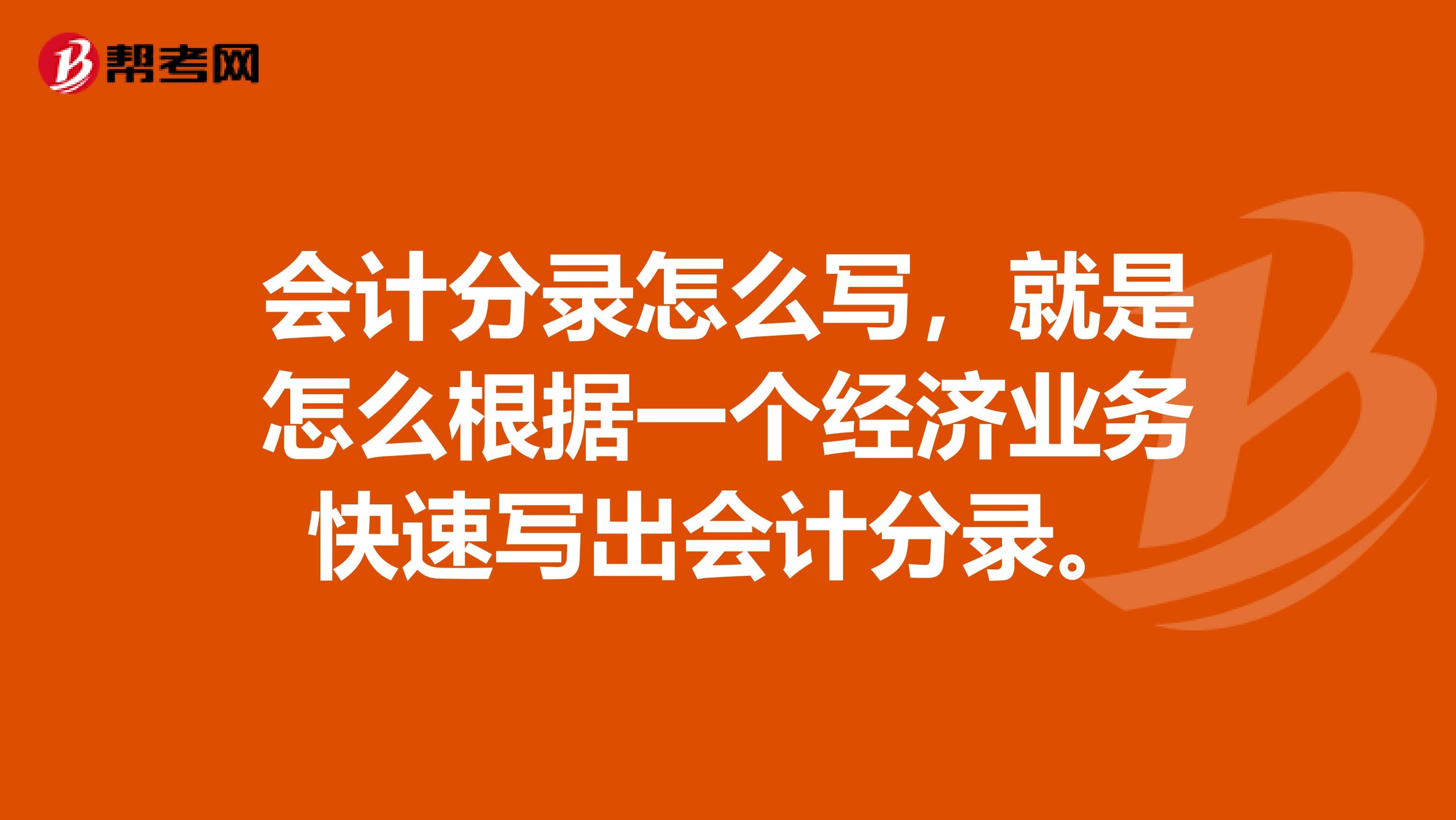 会计分录怎么写,就是怎么根据一个经济业务快速写出会计分录。
