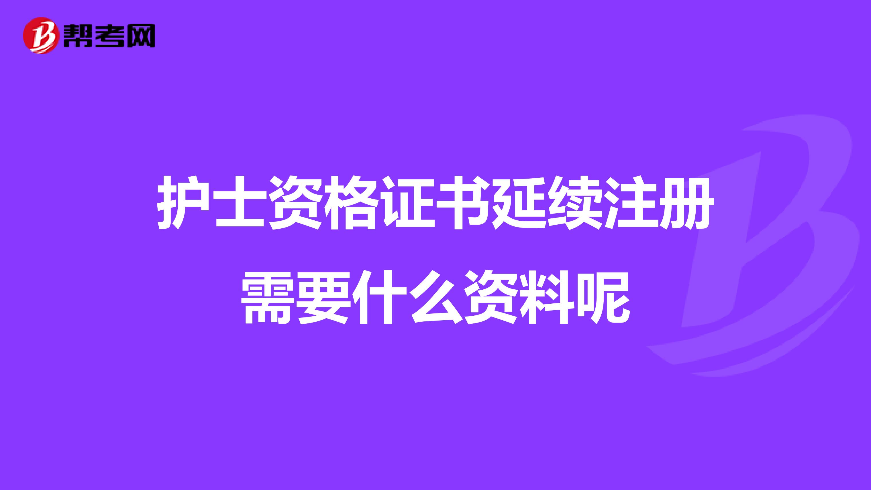 护士资格证书延续注册需要什么资料呢