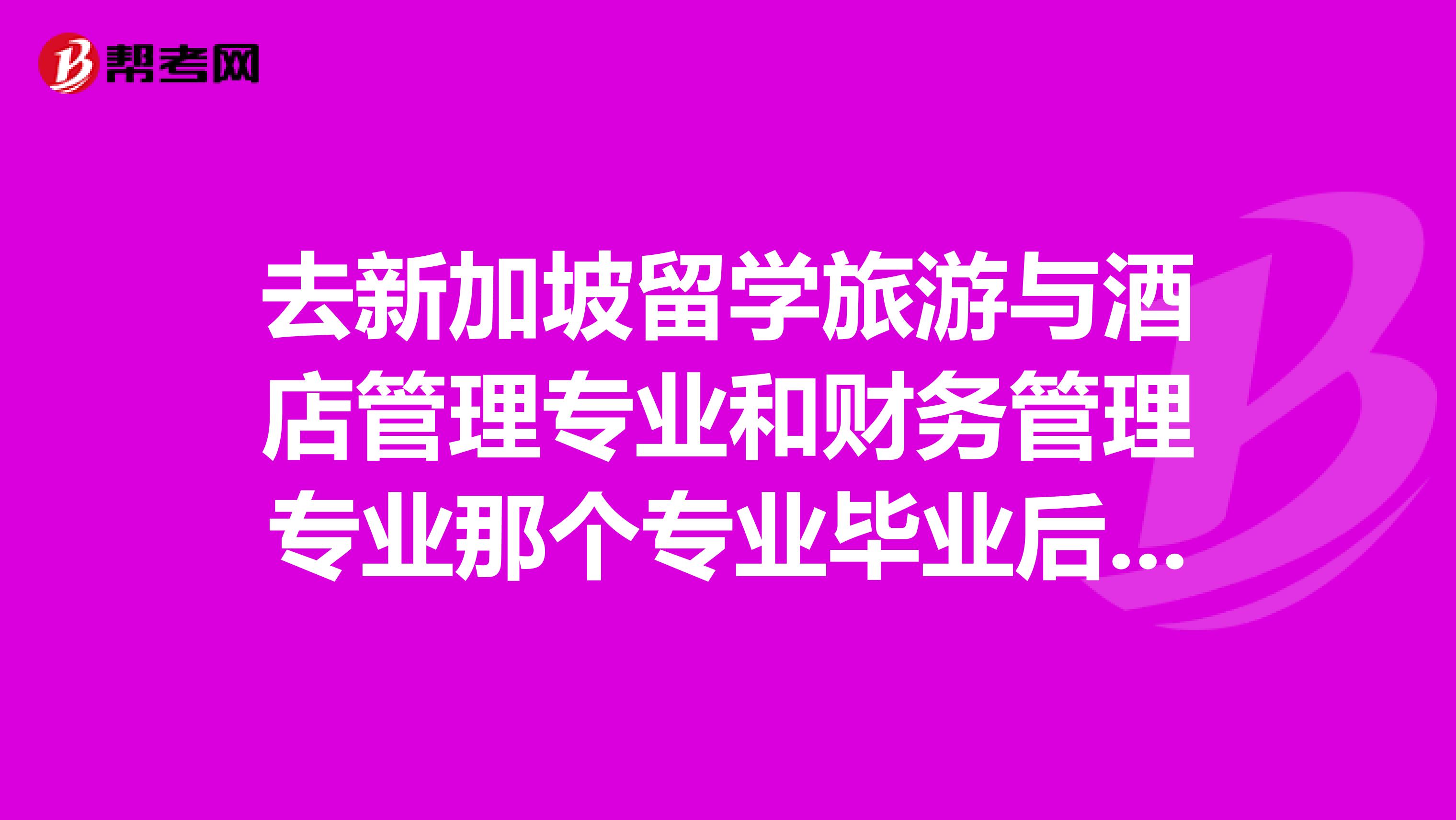 去新加坡留学旅游与酒店管理专业和财务管理专业那个专业毕业后好找工作