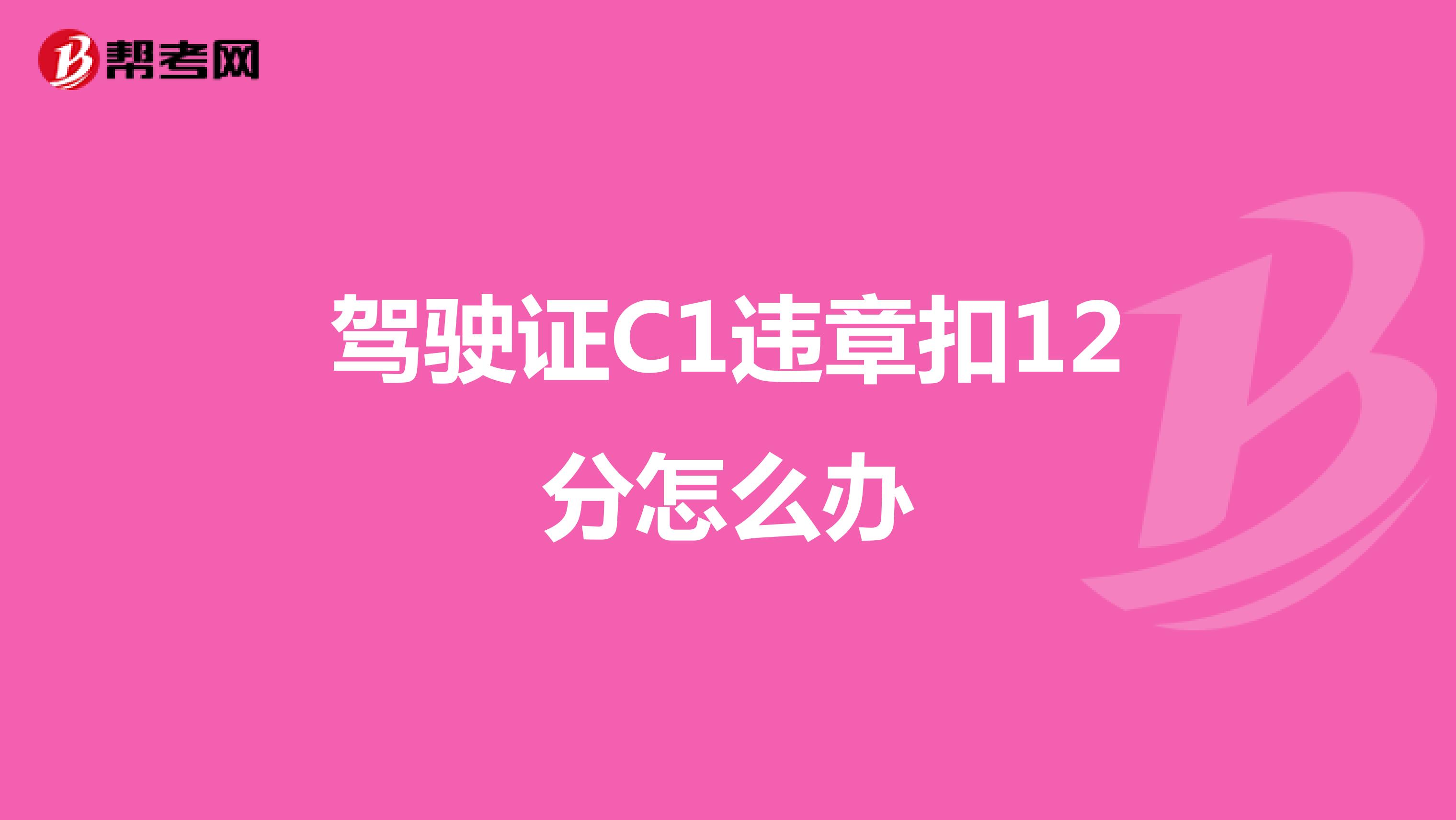 驾驶证C1违章扣12分怎么办