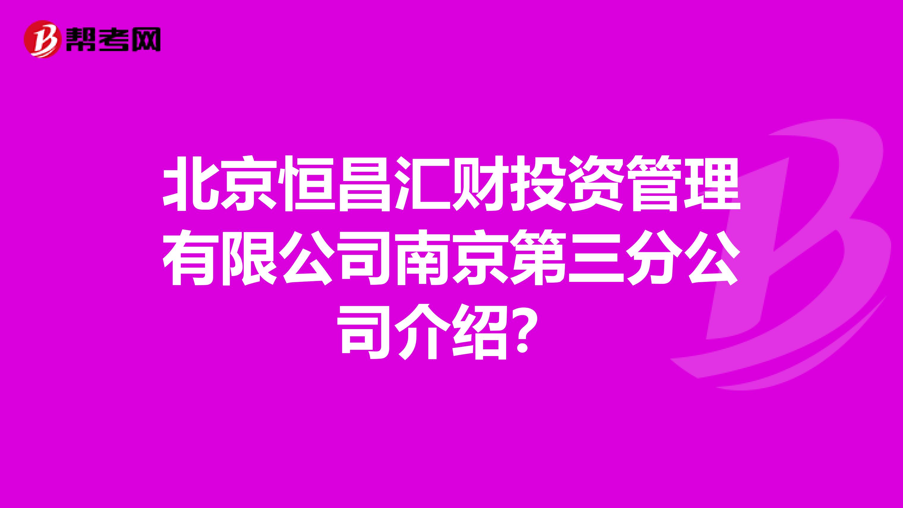 北京恒昌汇财投资管理有限公司南京第三分公司介绍?