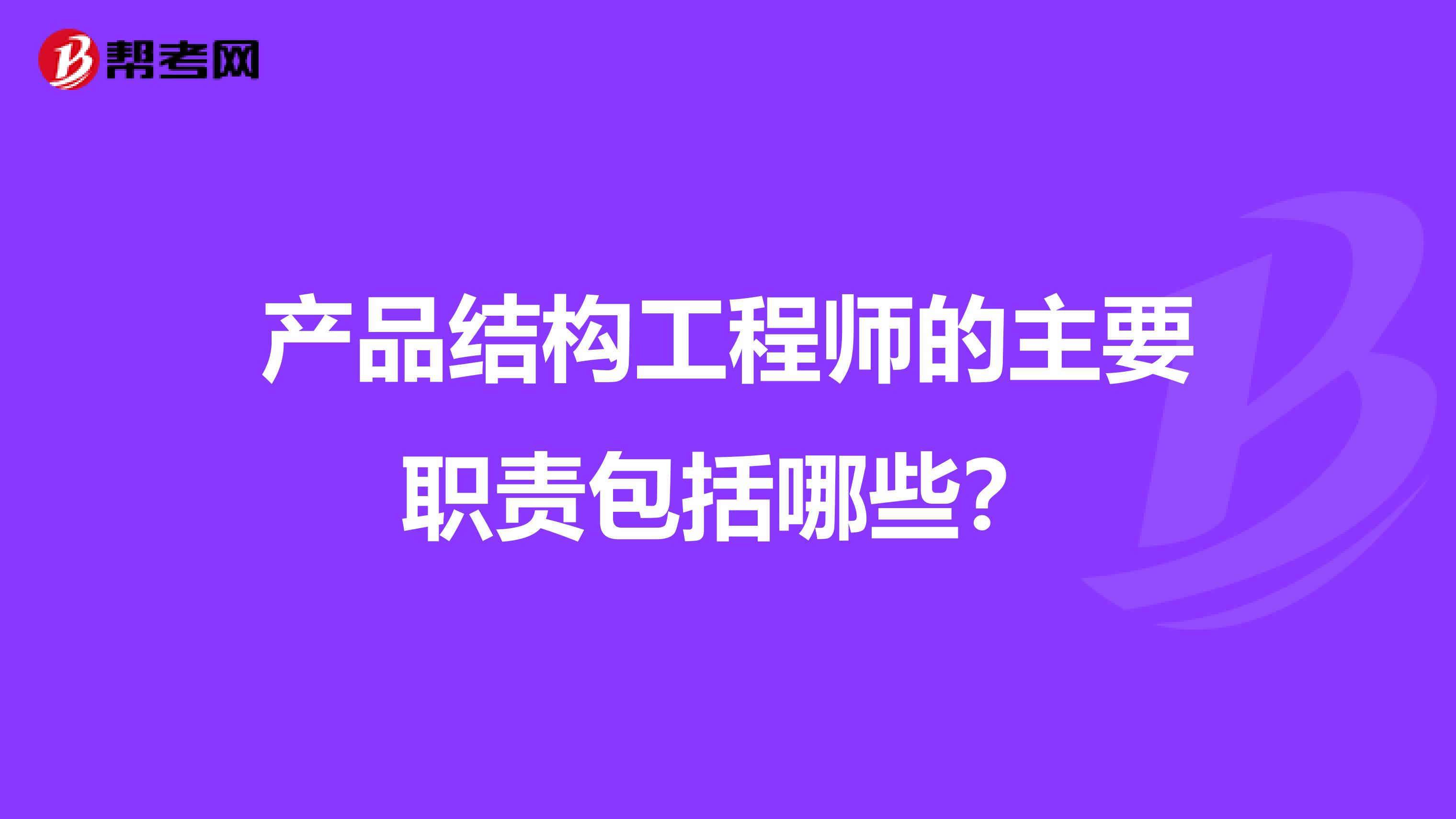 产品结构工程师的主要职责包括哪些？