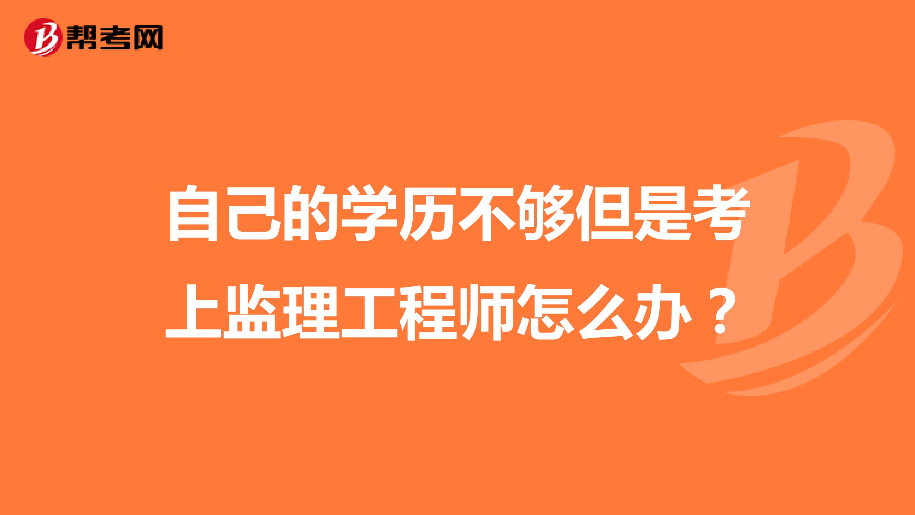 自己的學歷不夠但是考上監理工程師怎么辦？