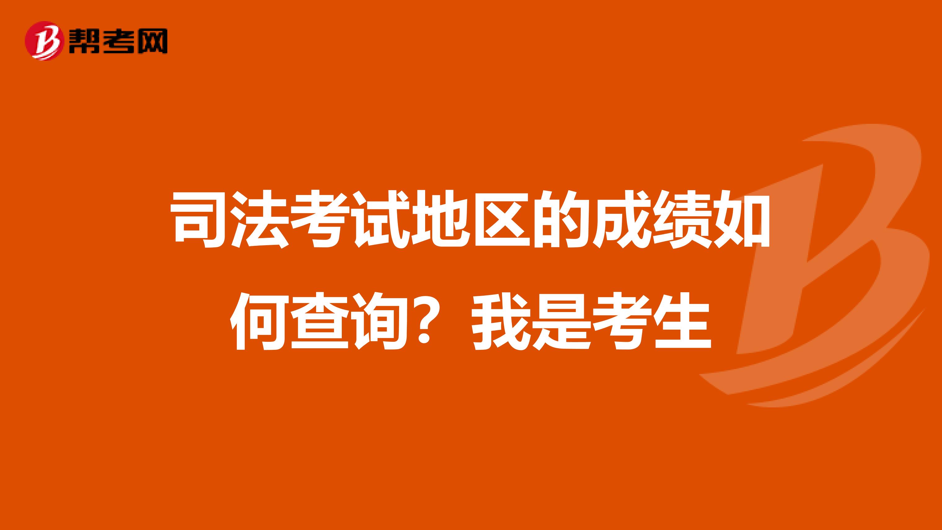 司法考试地区的成绩如何查询？我是考生