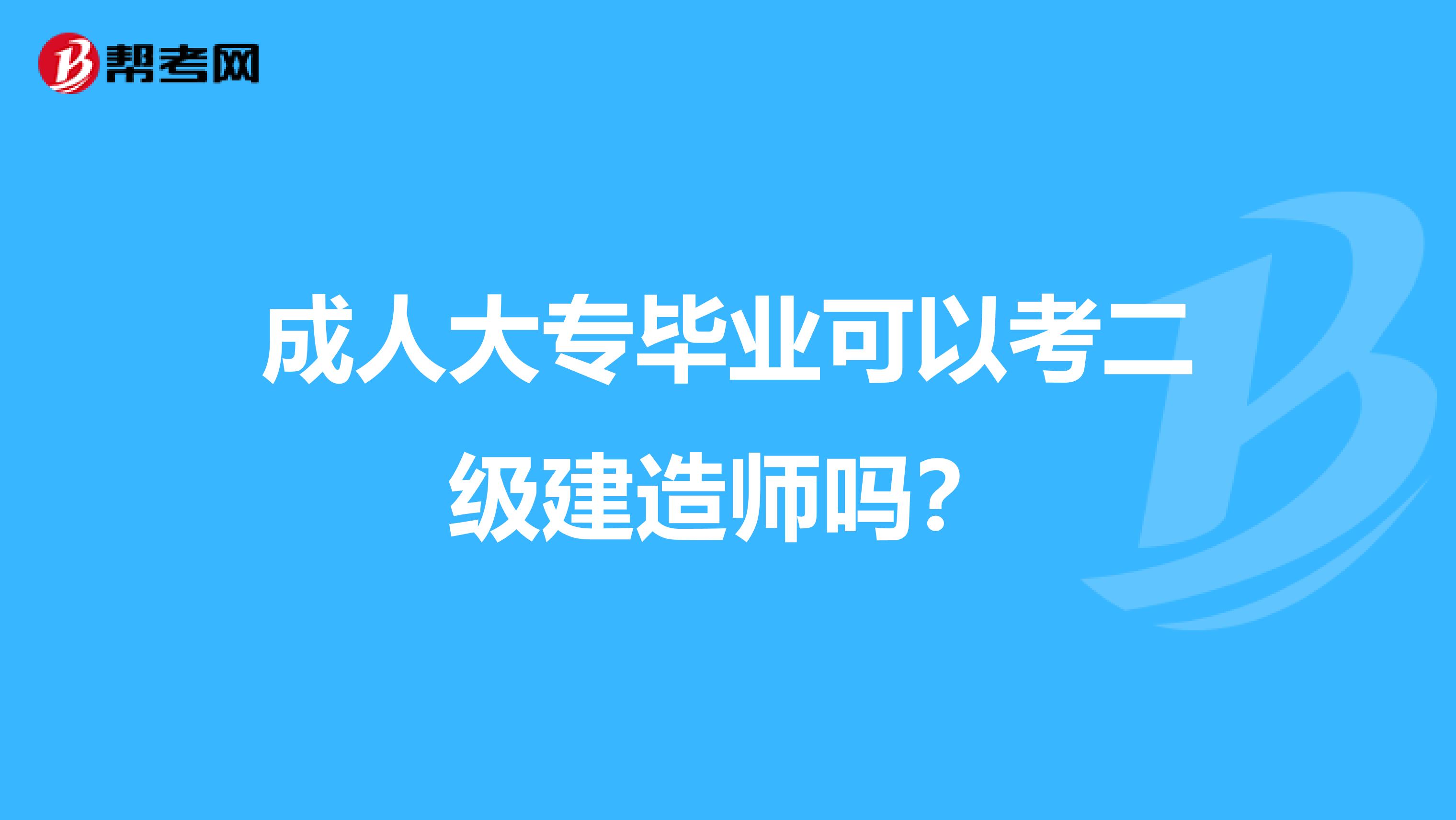 成人大专毕业可以考二级建造师吗?