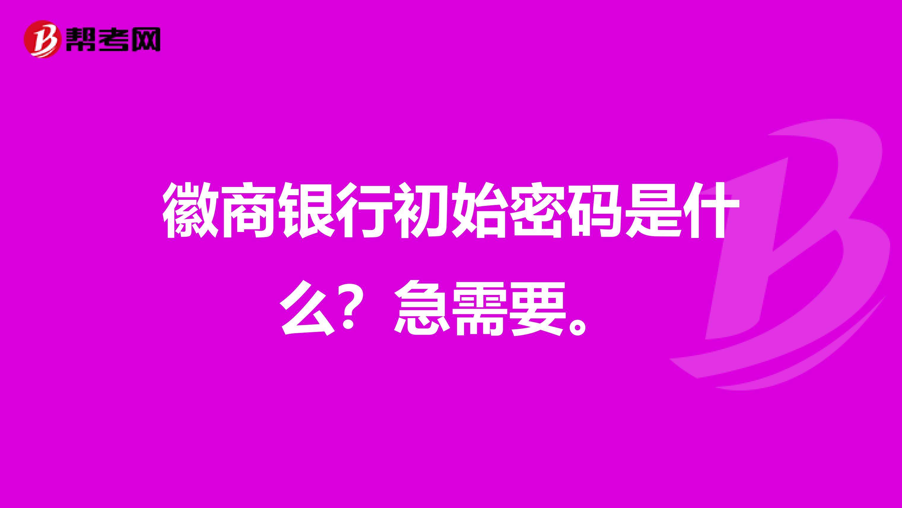 徽商银行初始密码是什么？急需要。